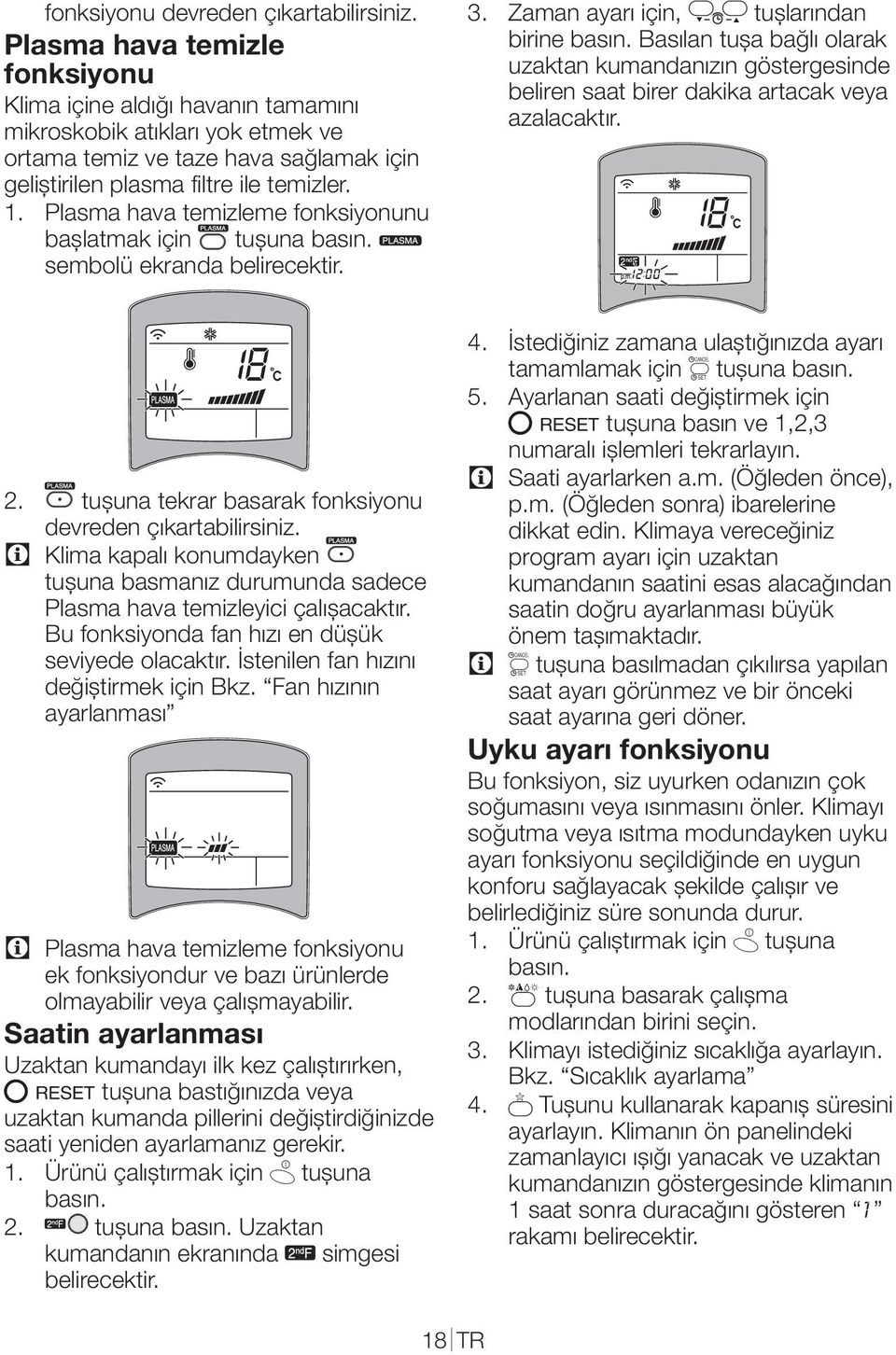 Plasma hava temizleme fonksiyonunu başlatmak için tuşuna basın. sembolü ekranda belirecektir. 3. Zaman ayarı için, R tuşlarından birine basın.