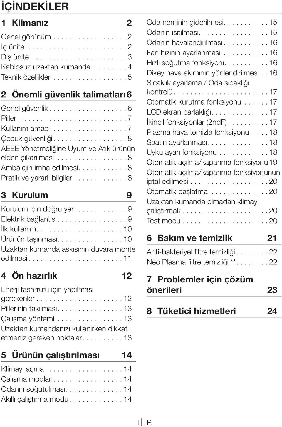 ................ 8 AEEE Yönetmeliğine Uyum ve Atık ürünün elden çıkarılması................. 8 Ambalajın imha edilmesi........... 8 Pratik ve yararlı bilgiler............ 8 3 Kurulum 9 Kurulum için doğru yer.