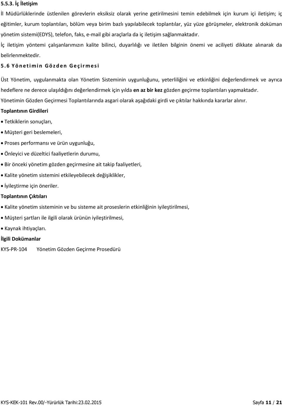 yapılabilecek toplantılar, yüz yüze görüşmeler, elektronik doküman yönetim sistemi(edys), telefon, faks, e-mail gibi araçlarla da iç iletişim sağlanmaktadır.