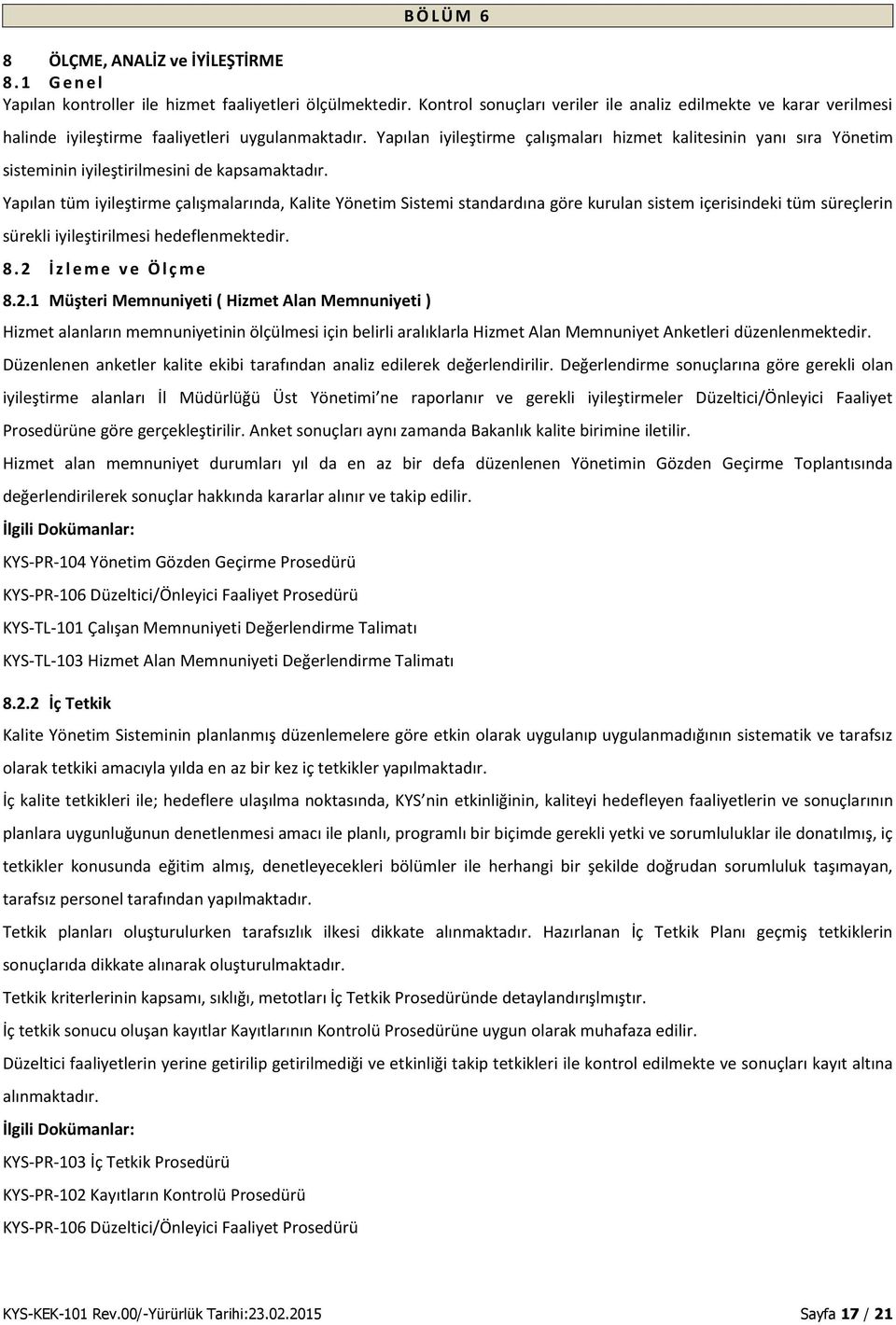 Yapılan iyileştirme çalışmaları hizmet kalitesinin yanı sıra Yönetim sisteminin iyileştirilmesini de kapsamaktadır.