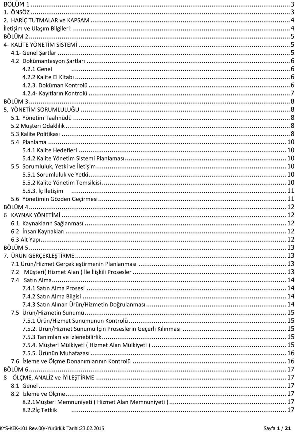 .. 8 5.4 Planlama... 10 5.4.1 Kalite Hedefleri... 10 5.4.2 Kalite Yönetim Sistemi Planlaması... 10 5.5 Sorumluluk, Yetki ve İletişim... 10 5.5.1 Sorumluluk ve Yetki... 10 5.5.2 Kalite Yönetim Temsilcisi.