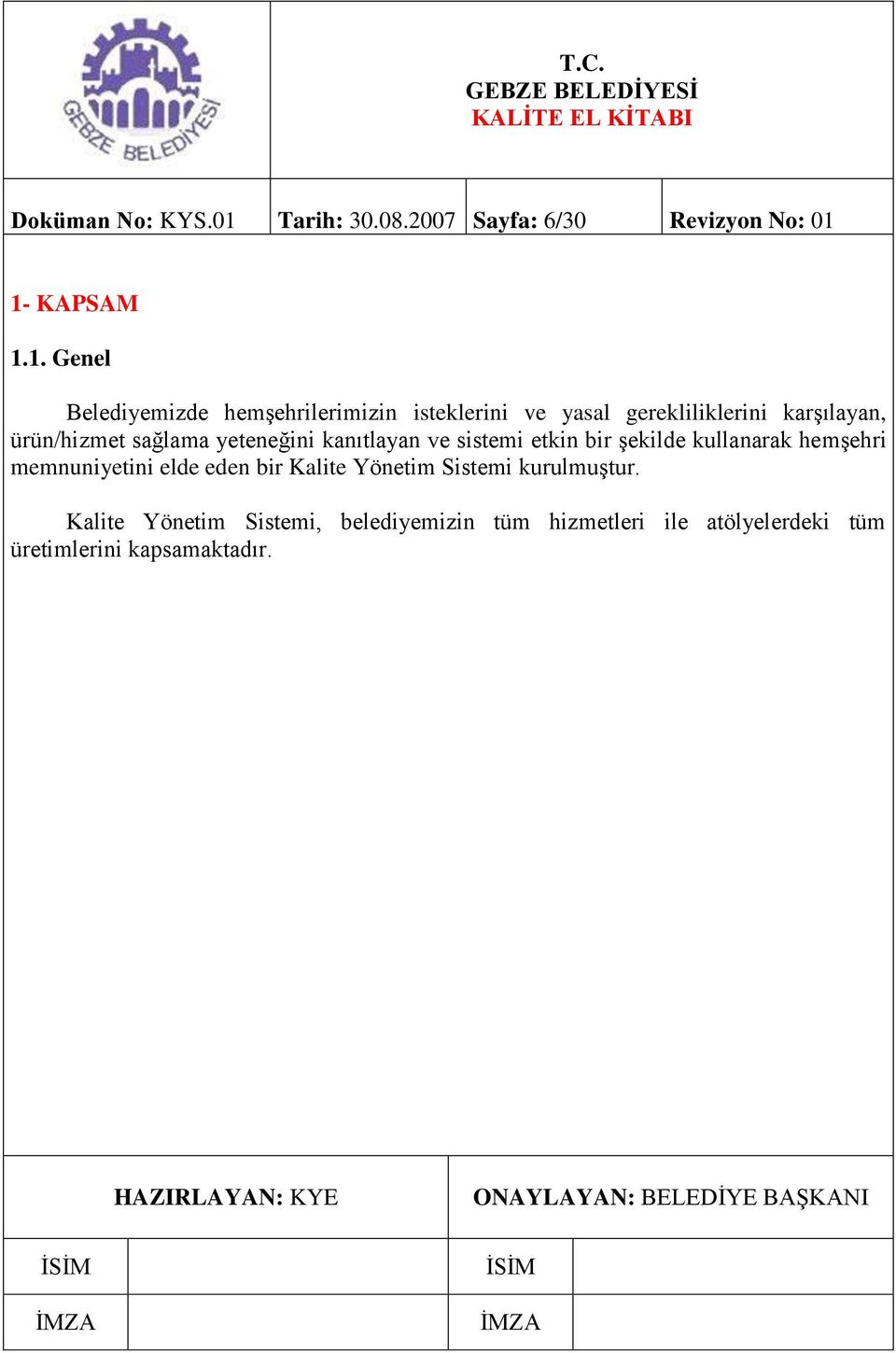 1- KAPSAM 1.1. Genel Belediyemizde hemşehrilerimizin isteklerini ve yasal gerekliliklerini karşılayan,