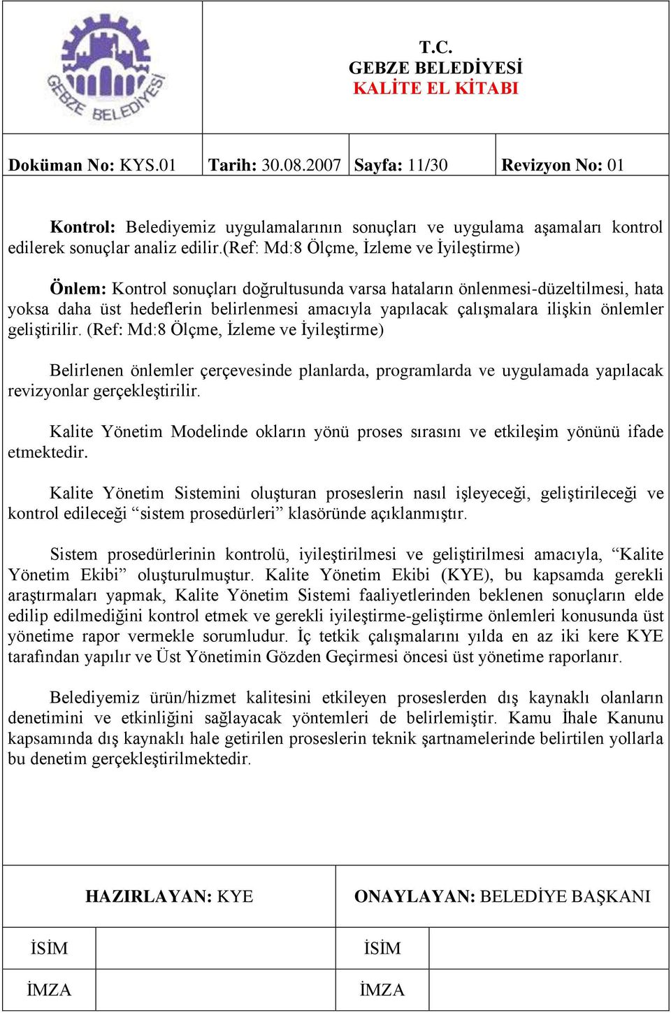 ilişkin önlemler geliştirilir. (Ref: Md:8 Ölçme, İzleme ve İyileştirme) Belirlenen önlemler çerçevesinde planlarda, programlarda ve uygulamada yapılacak revizyonlar gerçekleştirilir.