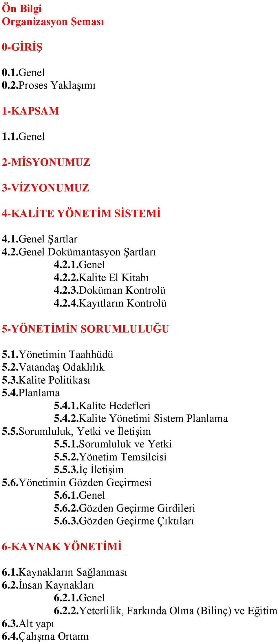 4.2.Kalite Yönetimi Sistem Planlama 5.5.Sorumluluk, Yetki ve İletişim 5.5.1.Sorumluluk ve Yetki 5.5.2.Yönetim Temsilcisi 5.5.3.İç İletişim 5.6.Yönetimin Gözden Geçirmesi 5.6.1.Genel 5.6.2.Gözden Geçirme Girdileri 5.