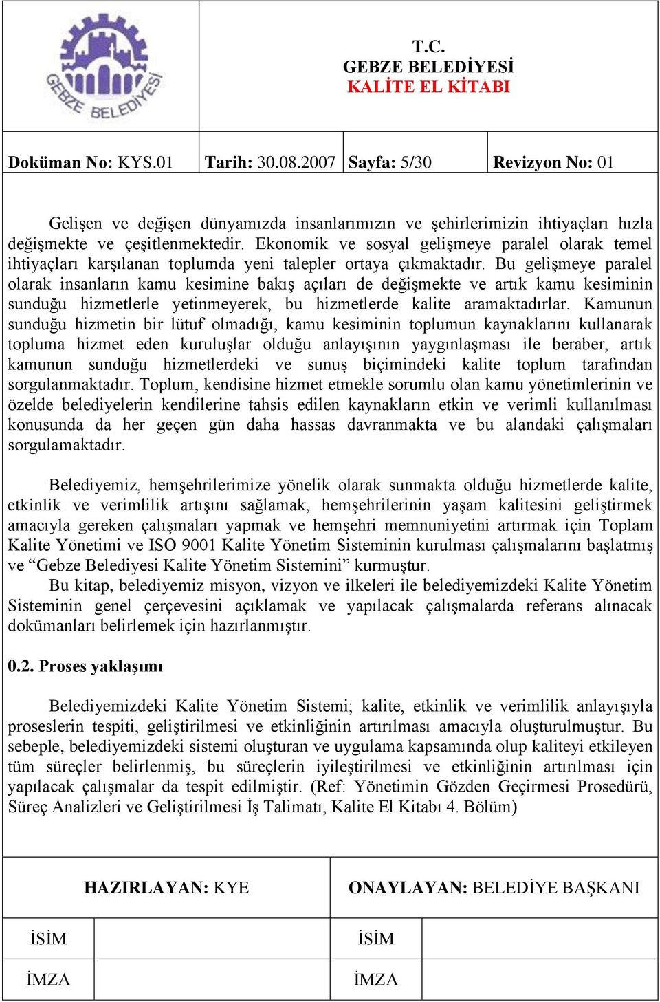 Bu gelişmeye paralel olarak insanların kamu kesimine bakış açıları de değişmekte ve artık kamu kesiminin sunduğu hizmetlerle yetinmeyerek, bu hizmetlerde kalite aramaktadırlar.