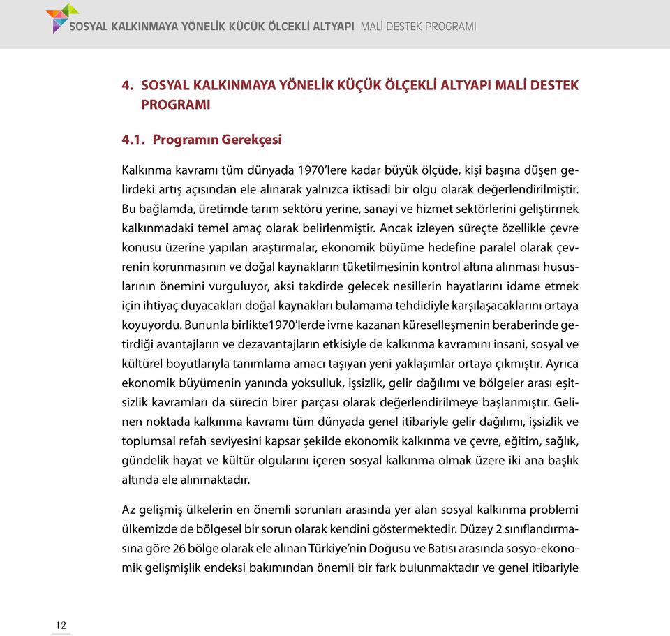 Bu bağlamda, üretimde tarım sektörü yerine, sanayi ve hizmet sektörlerini geliştirmek kalkınmadaki temel amaç olarak belirlenmiştir.