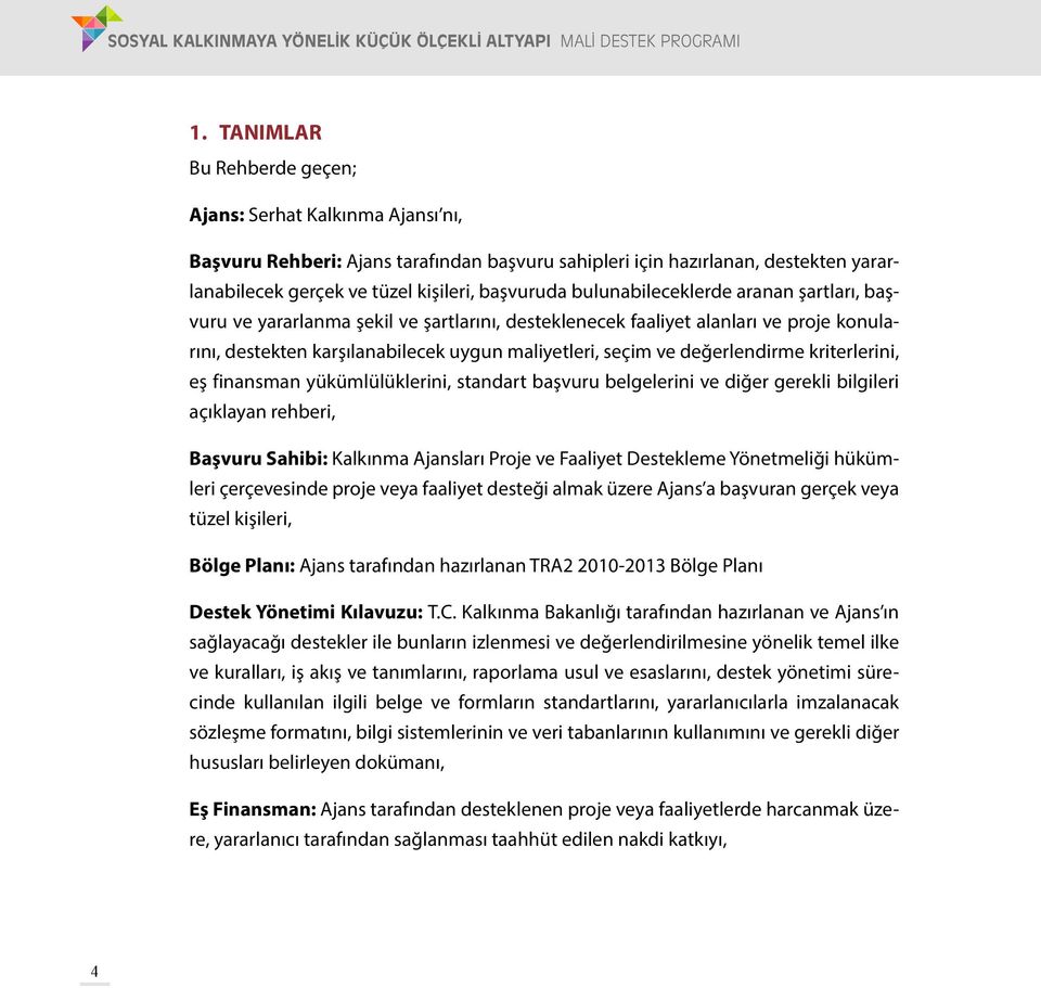 bulunabileceklerde aranan şartları, başvuru ve yararlanma şekil ve şartlarını, desteklenecek faaliyet alanları ve proje konularını, destekten karşılanabilecek uygun maliyetleri, seçim ve