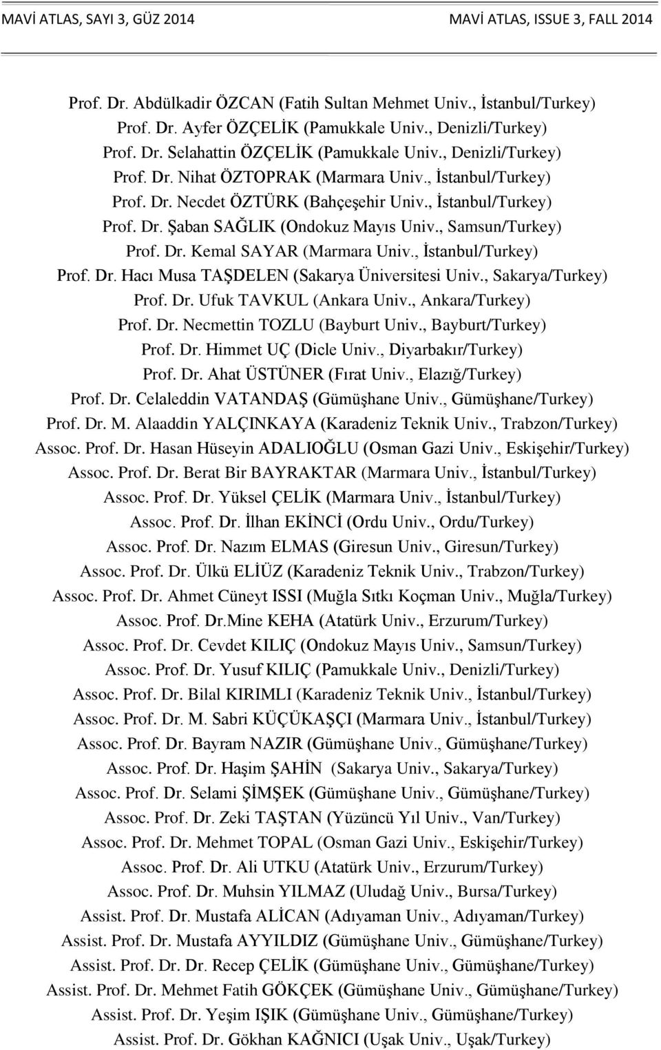 , Samsun/Turkey) Prof. Dr. Kemal SAYAR (Marmara Univ., İstanbul/Turkey) Prof. Dr. Hacı Musa TAŞDELEN (Sakarya Üniversitesi Univ., Sakarya/Turkey) Prof. Dr. Ufuk TAVKUL (Ankara Univ.