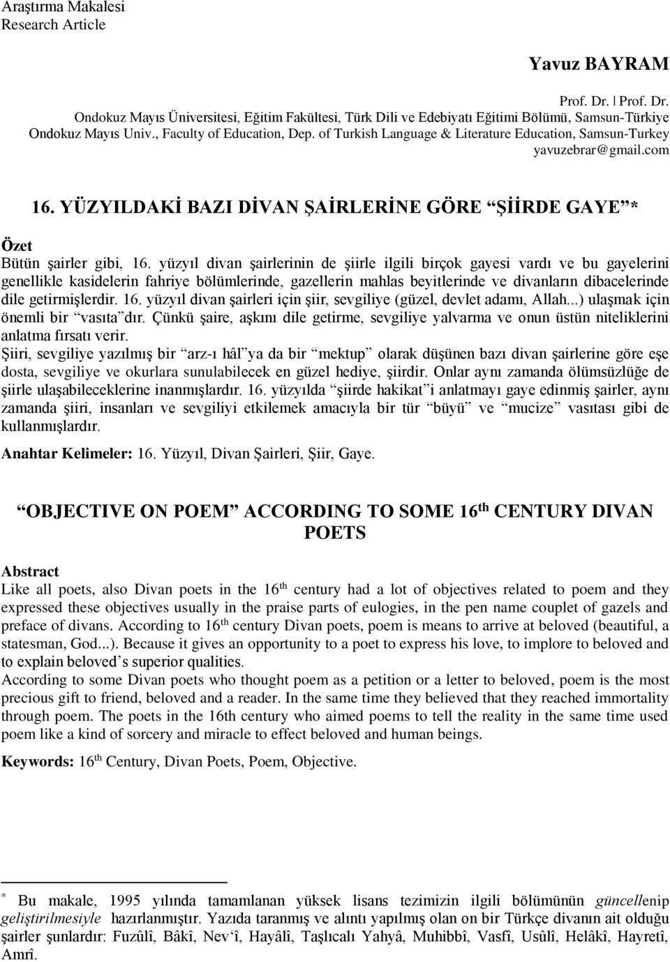 yüzyıl divan şairlerinin de şiirle ilgili birçok gayesi vardı ve bu gayelerini genellikle kasidelerin fahriye bölümlerinde, gazellerin mahlas beyitlerinde ve divanların dibacelerinde dile