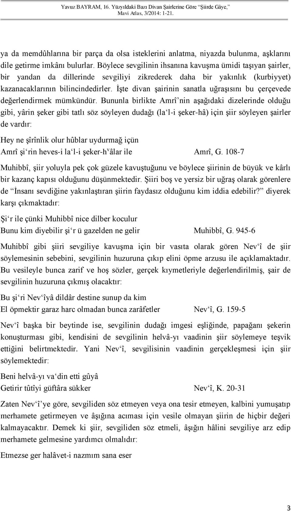 Böylece sevgilinin ihsanına kavuşma ümidi taşıyan şairler, bir yandan da dillerinde sevgiliyi zikrederek daha bir yakınlık (kurbiyyet) kazanacaklarının bilincindedirler.