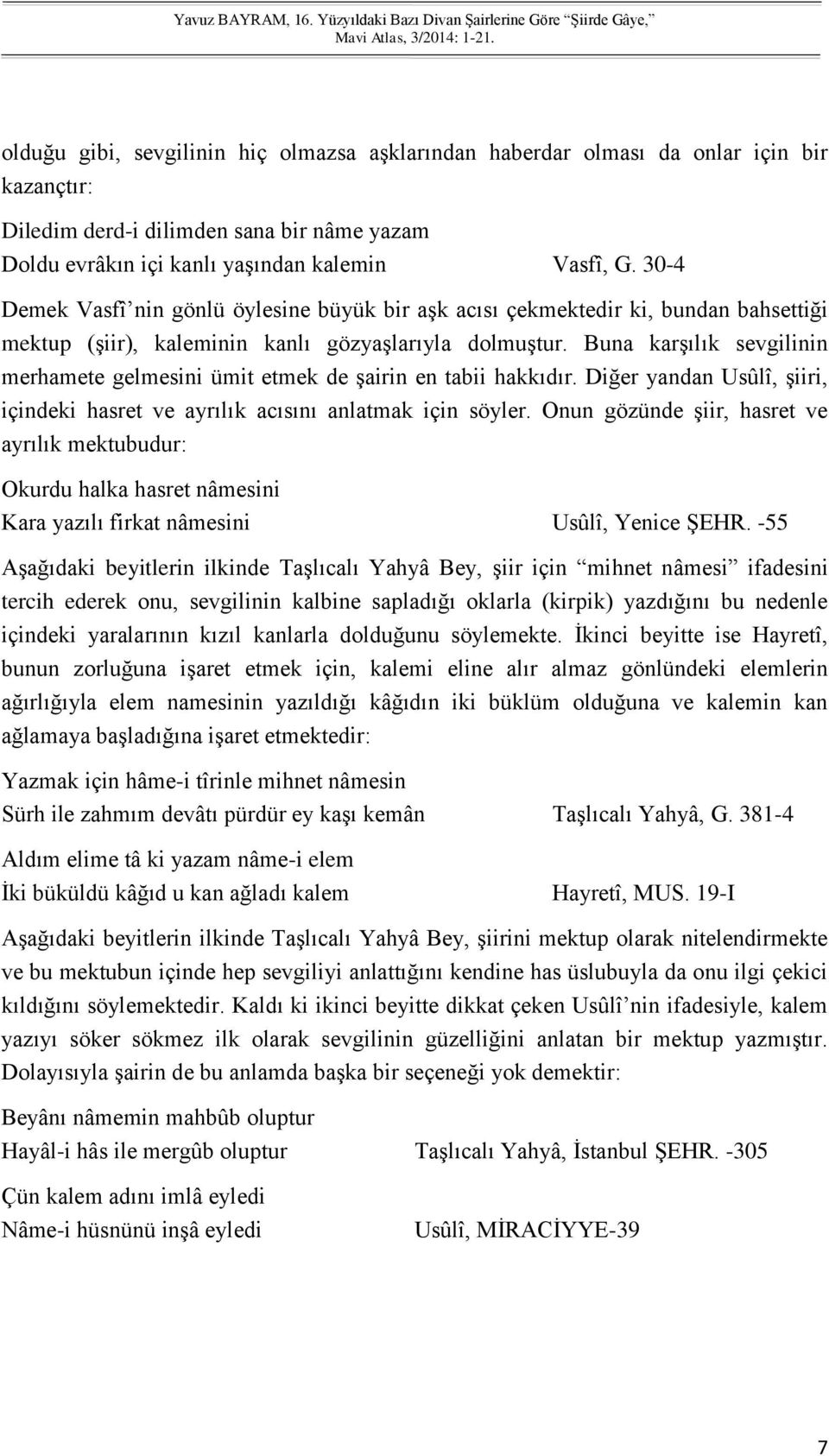 30-4 Demek Vasfî nin gönlü öylesine büyük bir aşk acısı çekmektedir ki, bundan bahsettiği mektup (şiir), kaleminin kanlı gözyaşlarıyla dolmuştur.