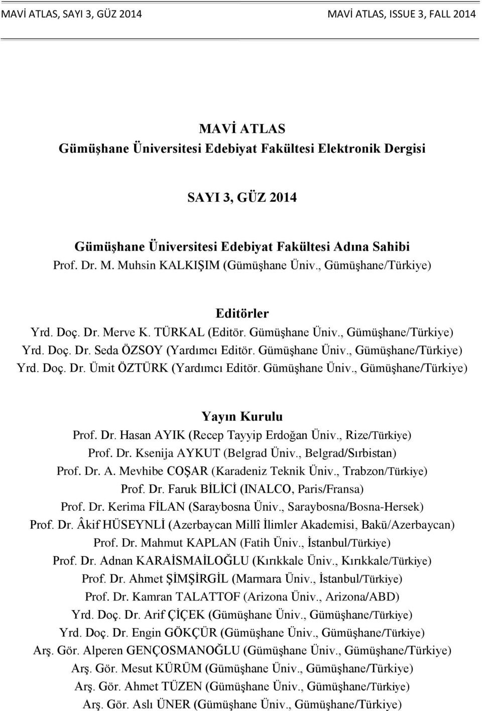 Gümüşhane Üniv., Gümüşhane/Türkiye) Yrd. Doç. Dr. Ümit ÖZTÜRK (Yardımcı Editör. Gümüşhane Üniv., Gümüşhane/Türkiye) Yayın Kurulu Prof. Dr. Hasan AYIK (Recep Tayyip Erdoğan Üniv., Rize/Türkiye) Prof.