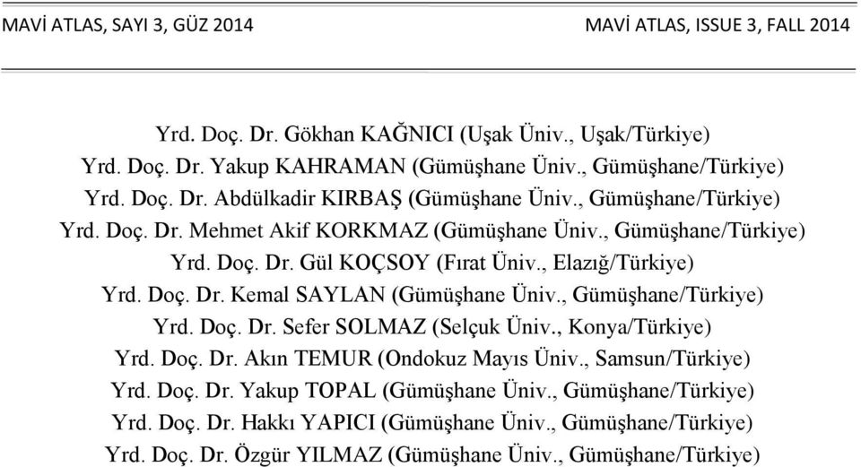 , Elazığ/Türkiye) Yrd. Doç. Dr. Kemal SAYLAN (Gümüşhane Üniv., Gümüşhane/Türkiye) Yrd. Doç. Dr. Sefer SOLMAZ (Selçuk Üniv., Konya/Türkiye) Yrd. Doç. Dr. Akın TEMUR (Ondokuz Mayıs Üniv.