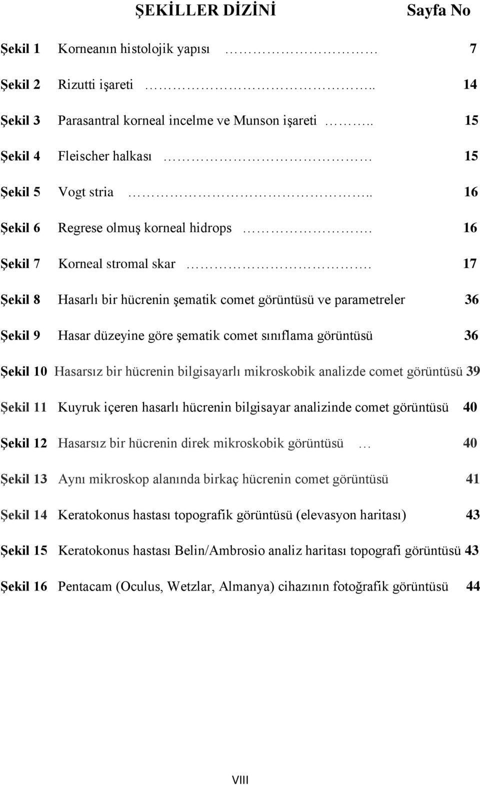 17 Şekil 8 Hasarlı bir hücrenin şematik comet görüntüsü ve parametreler 36 Şekil 9 Hasar düzeyine göre şematik comet sınıflama görüntüsü 36 Şekil 10 Hasarsız bir hücrenin bilgisayarlı mikroskobik