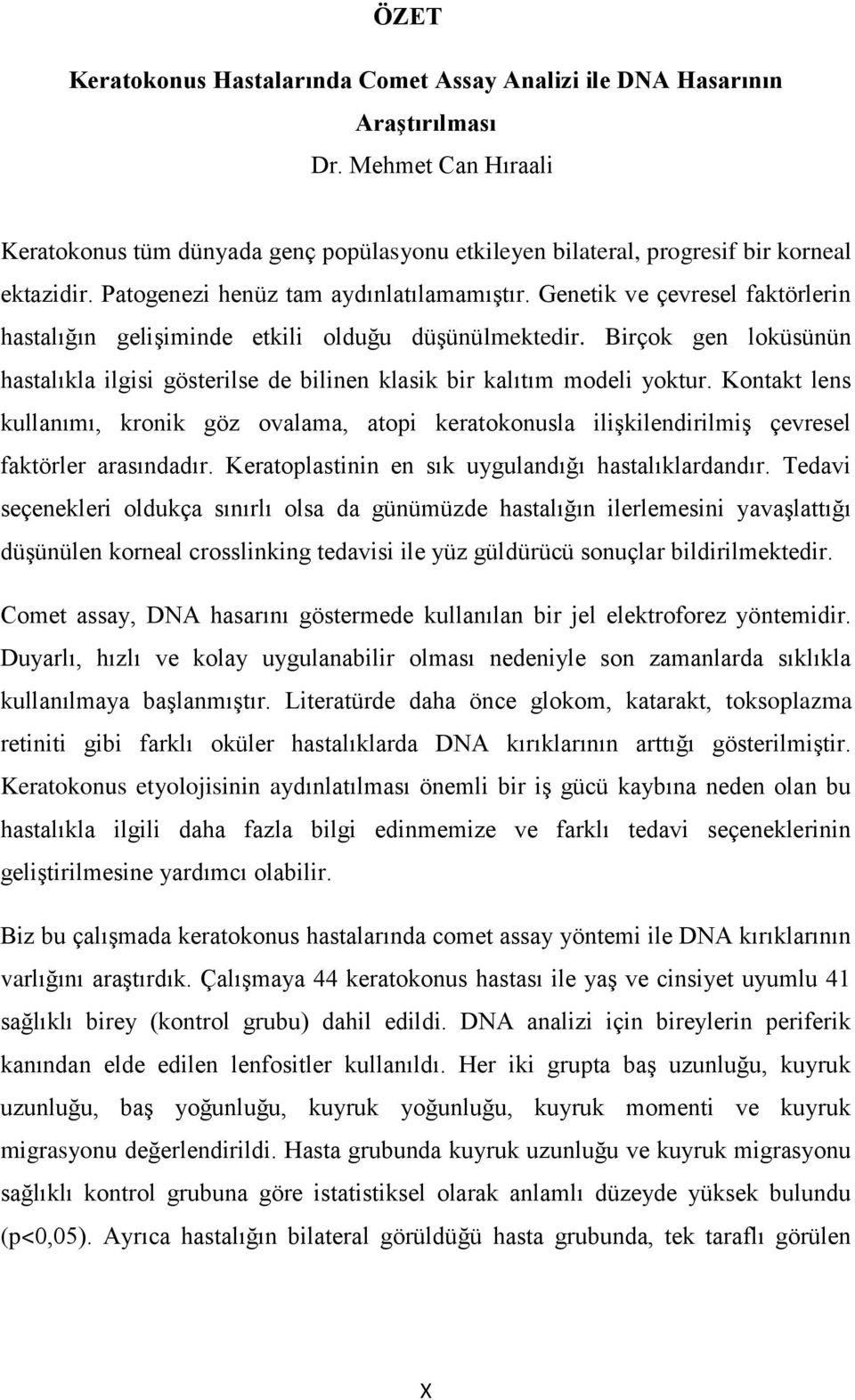 Birçok gen loküsünün hastalıkla ilgisi gösterilse de bilinen klasik bir kalıtım modeli yoktur.