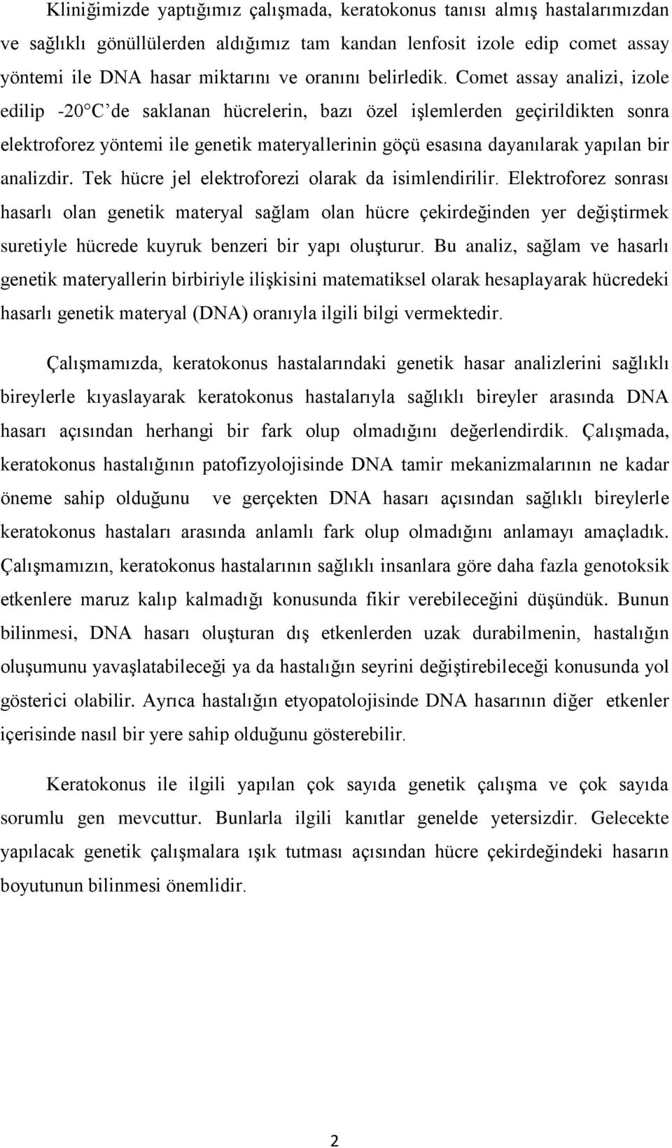 Comet assay analizi, izole edilip -20 C de saklanan hücrelerin, bazı özel işlemlerden geçirildikten sonra elektroforez yöntemi ile genetik materyallerinin göçü esasına dayanılarak yapılan bir