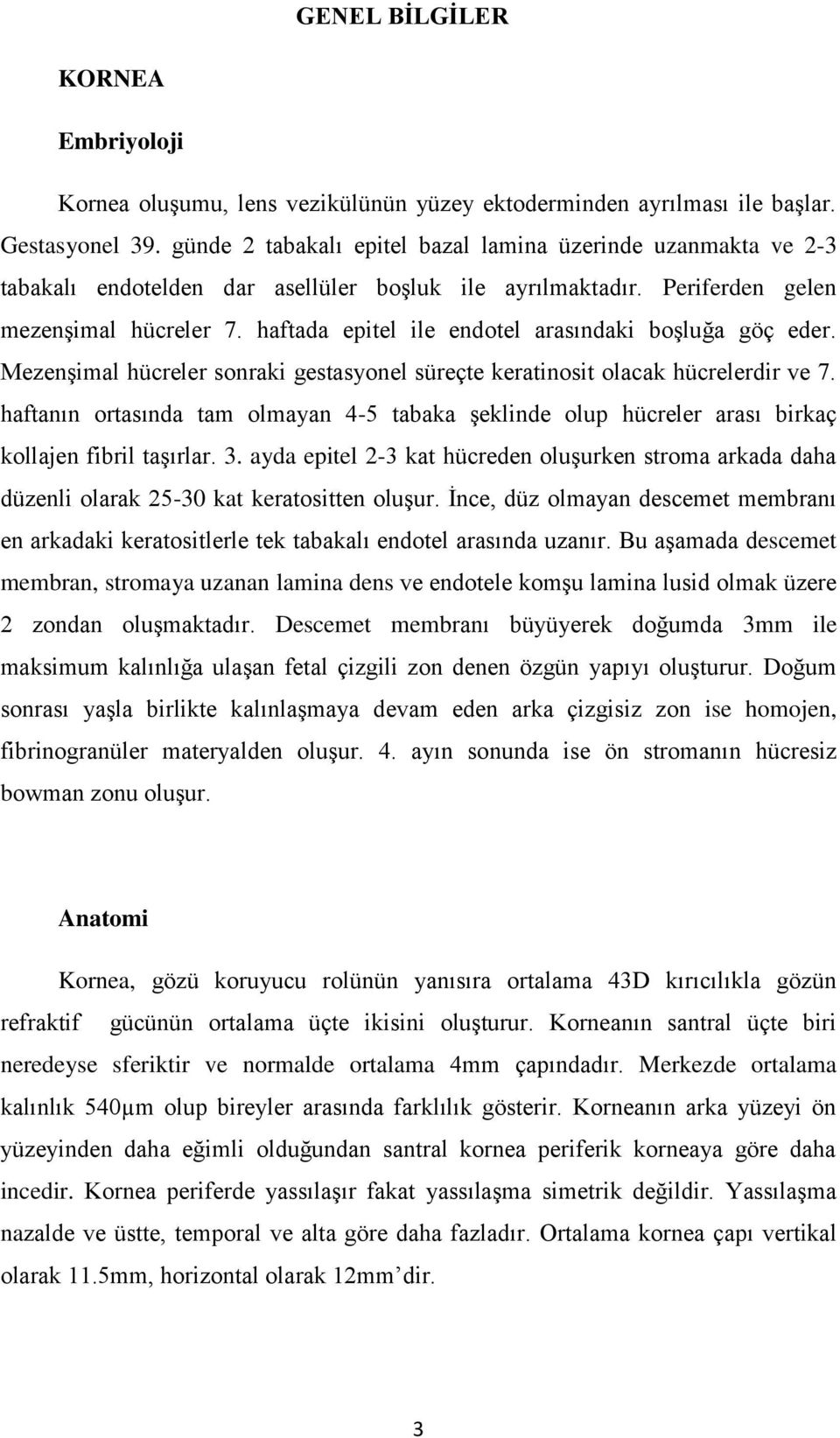 haftada epitel ile endotel arasındaki boşluğa göç eder. Mezenşimal hücreler sonraki gestasyonel süreçte keratinosit olacak hücrelerdir ve 7.