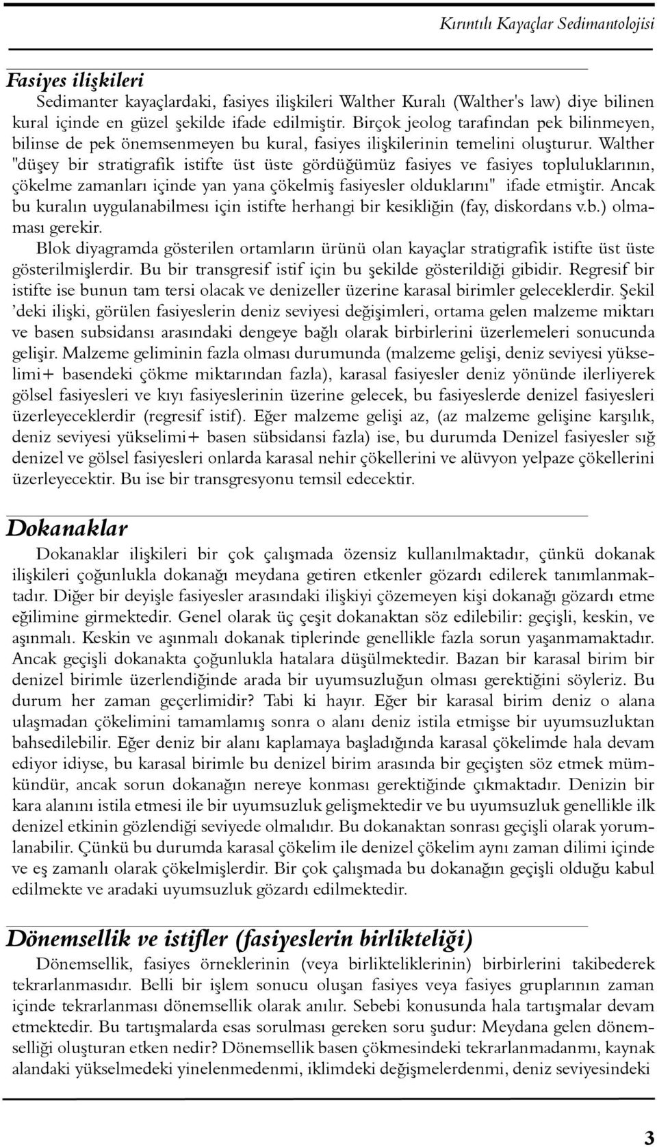 Walther "düþey bir stratigrafik istifte üst üste gördüðümüz fasiyes ve fasiyes topluluklarýnýn, çökelme zamanlarý içinde yan yana çökelmiþ fasiyesler olduklarýný" ifade etmiþtir.