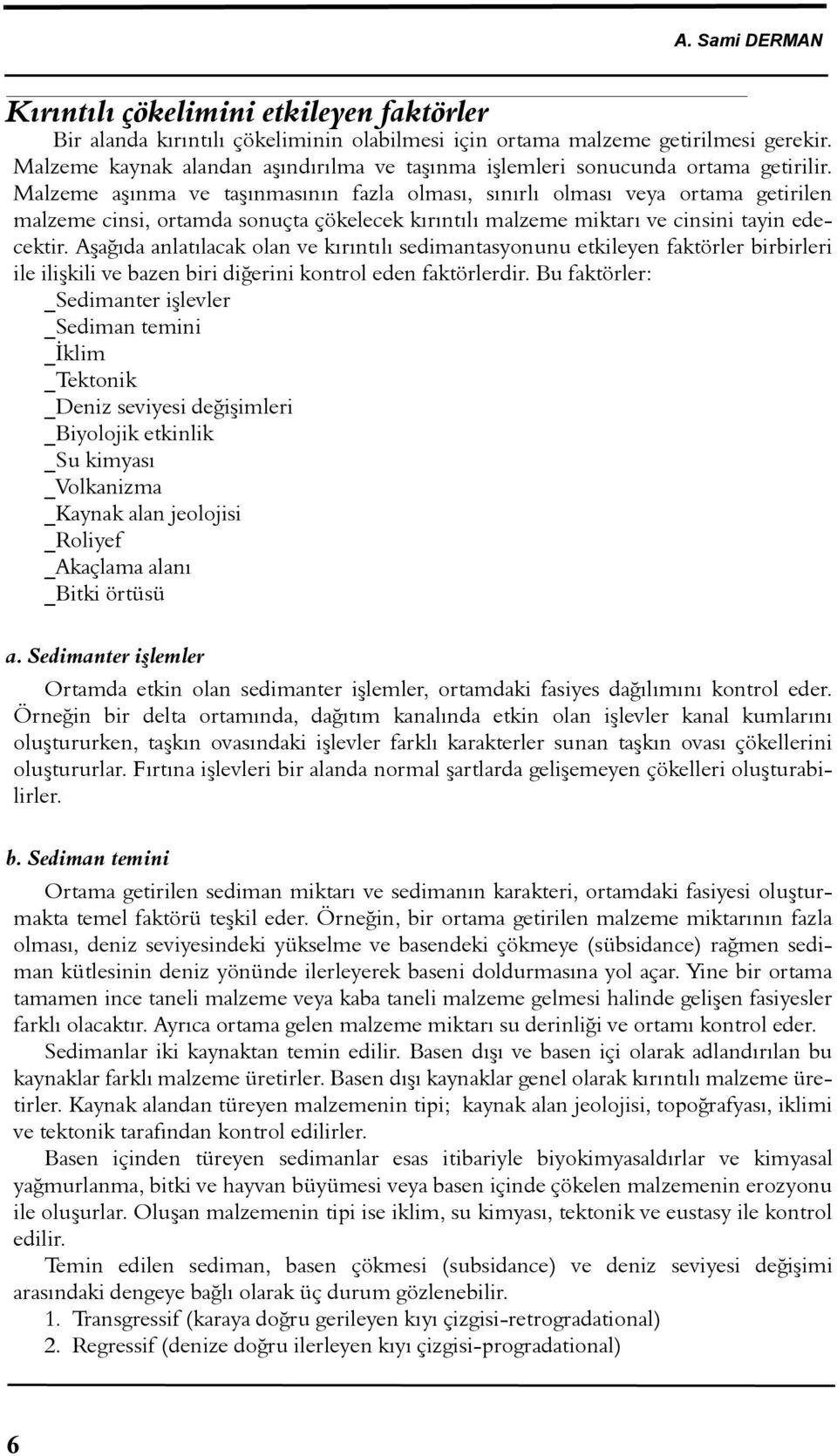 Malzeme aþýnma ve taþýnmasýnýn fazla olmasý, sýnýrlý olmasý veya ortama getirilen malzeme cinsi, ortamda sonuçta çökelecek kýrýntýlý malzeme miktarý ve cinsini tayin edecektir.