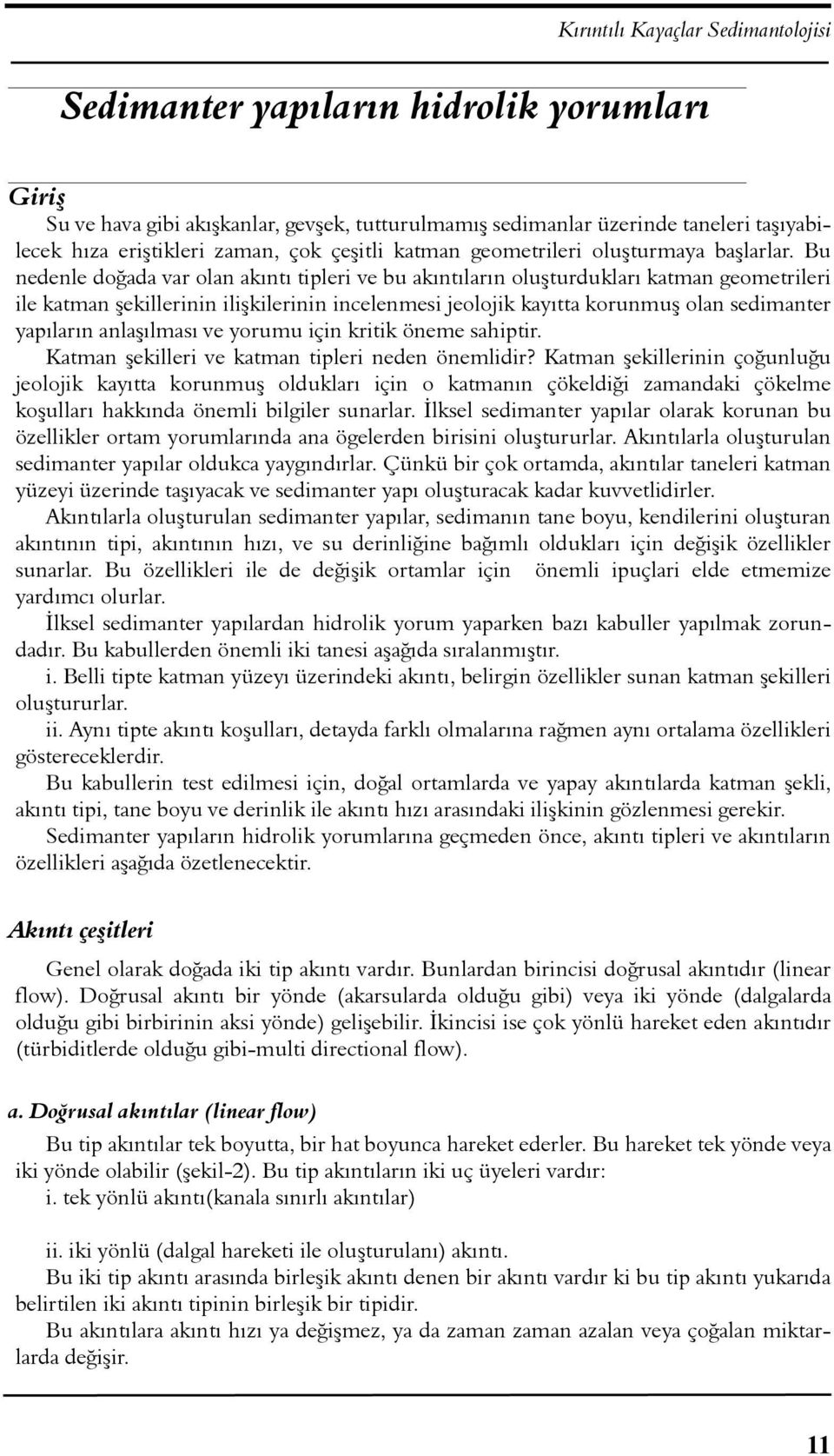 Bu nedenle doðada var olan akýntý tipleri ve bu akýntýlarýn oluþturduklarý katman geometrileri ile katman þekillerinin iliþkilerinin incelenmesi jeolojik kayýtta korunmuþ olan sedimanter yapýlarýn