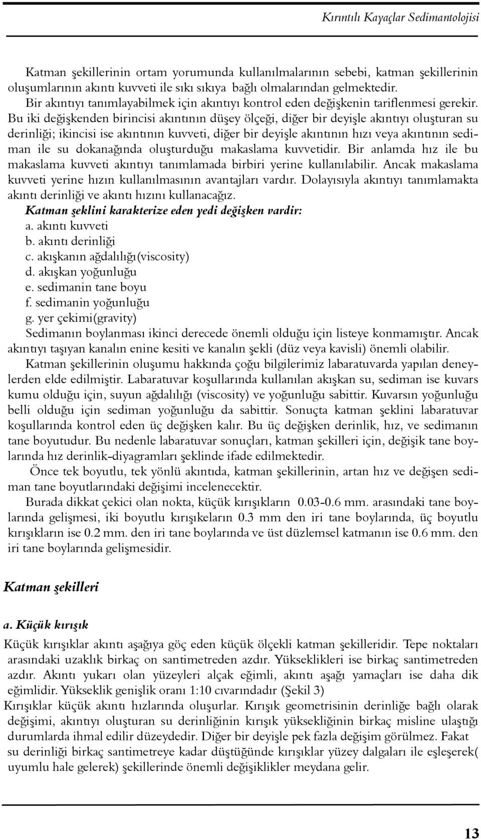 Bu iki deðiþkenden birincisi akýntýnýn düþey ölçeði, diðer bir deyiþle akýntýyý oluþturan su derinliði; ikincisi ise akýntýnýn kuvveti, diðer bir deyiþle akýntýnýn hýzý veya akýntýnýn sediman ile su