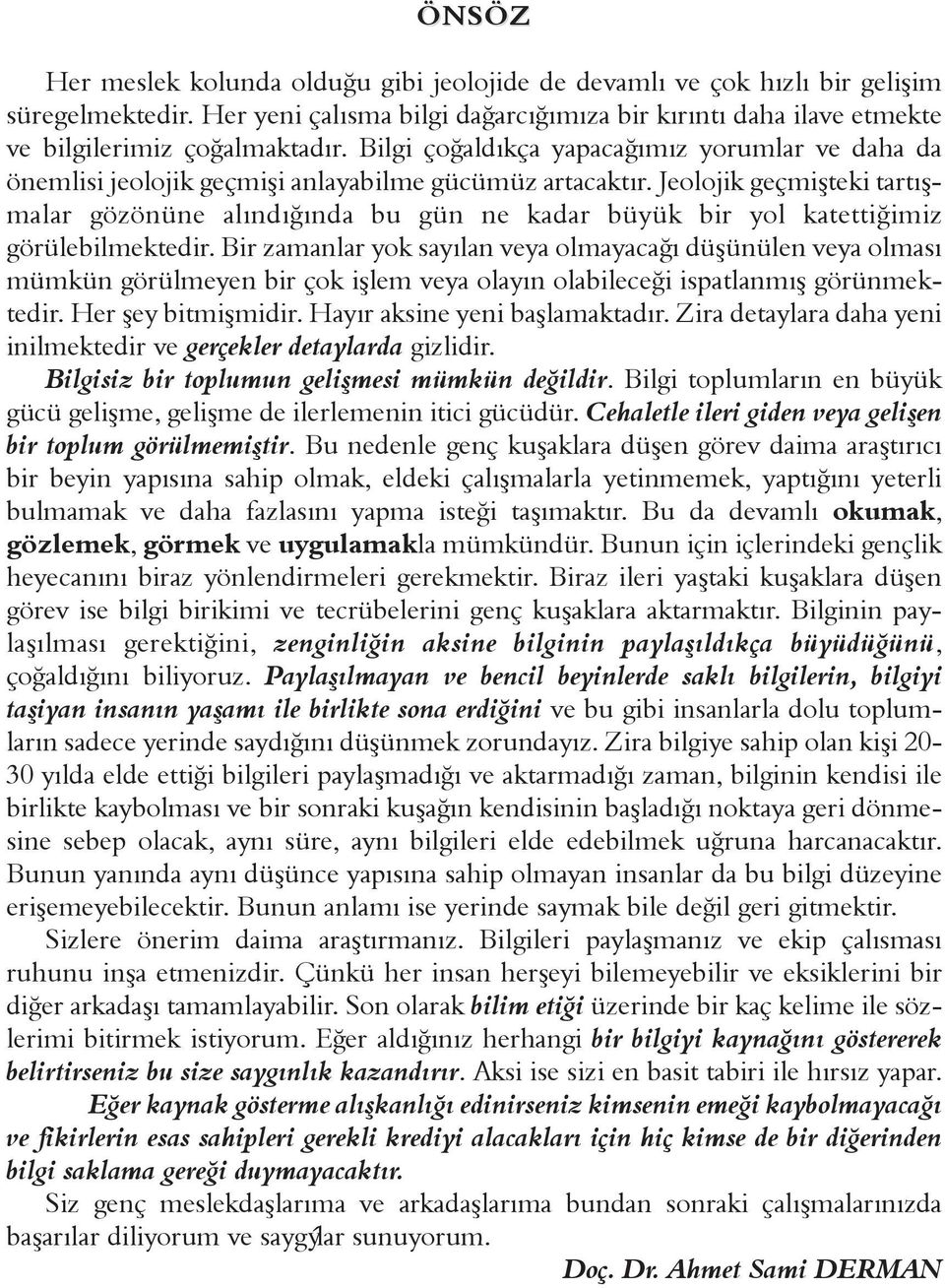 Jeolojik geçmiþteki tartýþmalar gözönüne alýndýðýnda bu gün ne kadar büyük bir yol katettiðimiz görülebilmektedir.