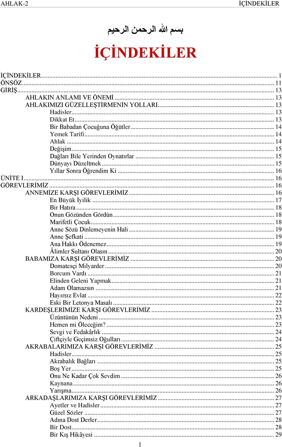 .. 16 GÖREVLERİMİZ... 16 ANNEMİZE KARŞI GÖREVLERİMİZ... 16 En Büyük İyilik... 17 Bir Hatıra... 18 Onun Gözünden Gördün... 18 Marifetli Çocuk... 18 Anne Sözü Dinlemeyenin Hali... 19 Anne Şefkati.