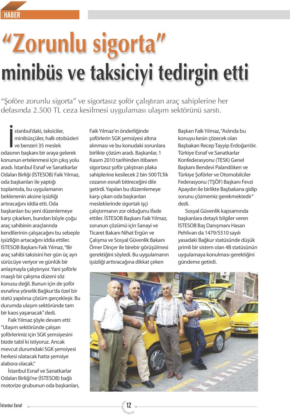 İstanbul daki, taksiciler, minibüsçüler, halk otobüsleri ve benzeri 35 meslek odasının başkanı bir araya gelerek konunun ertelenmesi için çıkış yolu aradı.