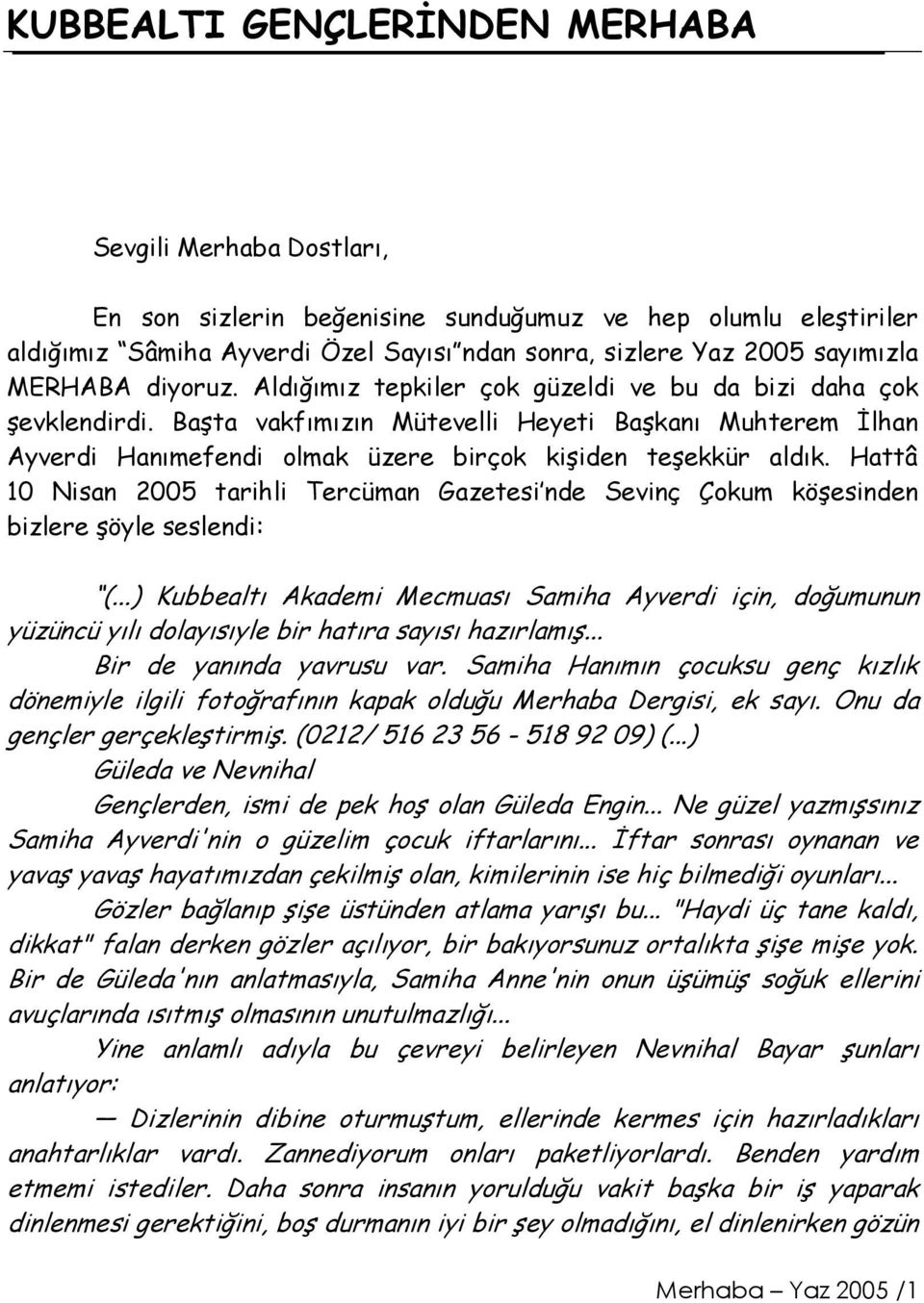 Başta vakfımızın Mütevelli Heyeti Başkanı Muhterem İlhan Ayverdi Hanımefendi olmak üzere birçok kişiden teşekkür aldık.