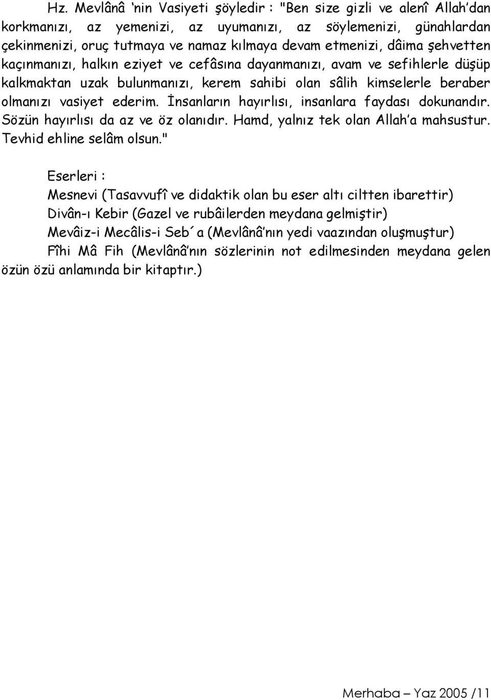 İnsanların hayırlısı, insanlara faydası dokunandır. Sözün hayırlısı da az ve öz olanıdır. Hamd, yalnız tek olan Allah a mahsustur. Tevhid ehline selâm olsun.