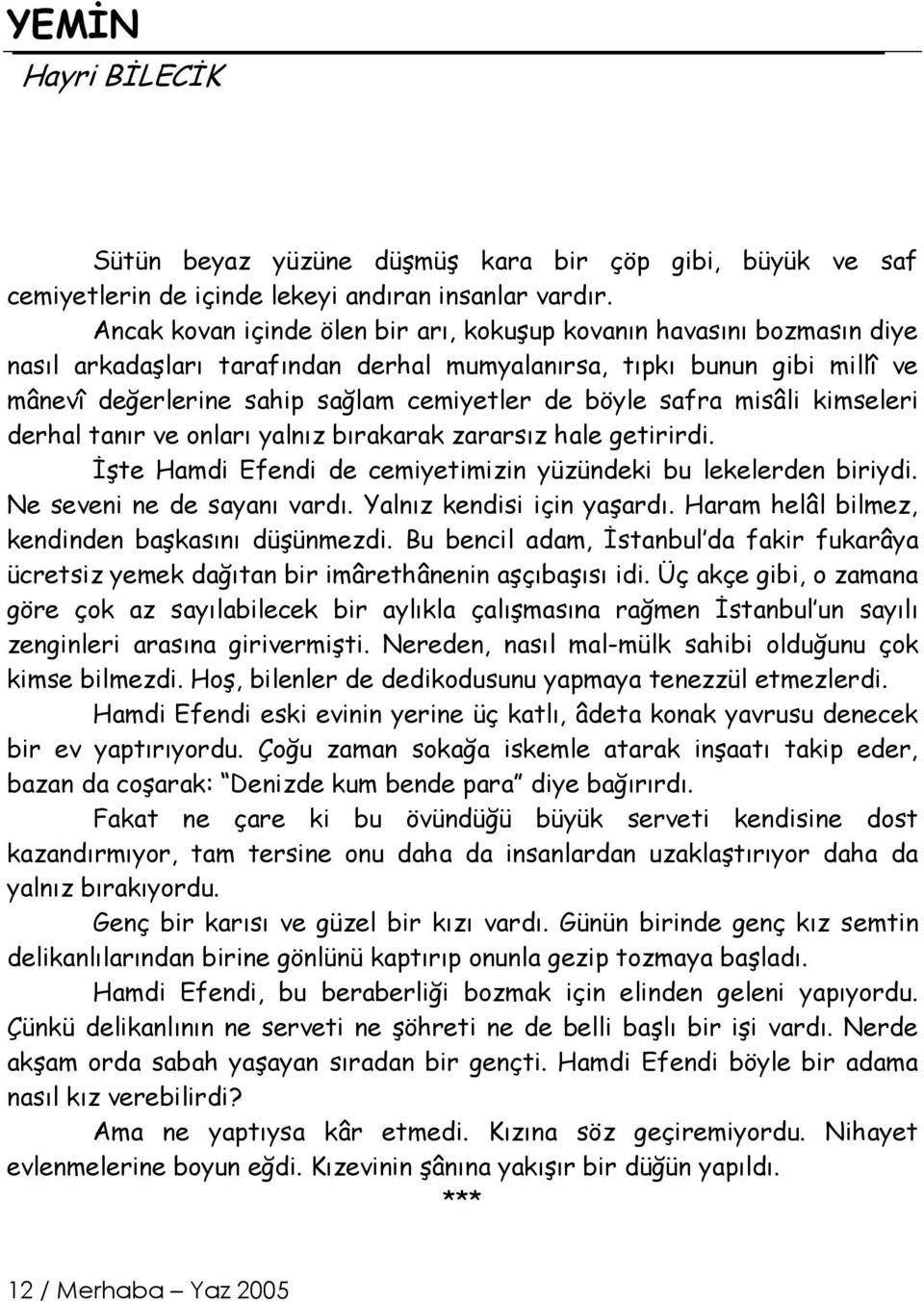 safra misâli kimseleri derhal tanır ve onları yalnız bırakarak zararsız hale getirirdi. İşte Hamdi Efendi de cemiyetimizin yüzündeki bu lekelerden biriydi. Ne seveni ne de sayanı vardı.