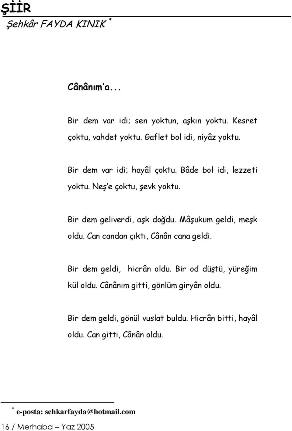 Mâşukum geldi, meşk oldu. Can candan çıktı, Cânân cana geldi. Bir dem geldi, hicrân oldu. Bir od düştü, yüreğim kül oldu.