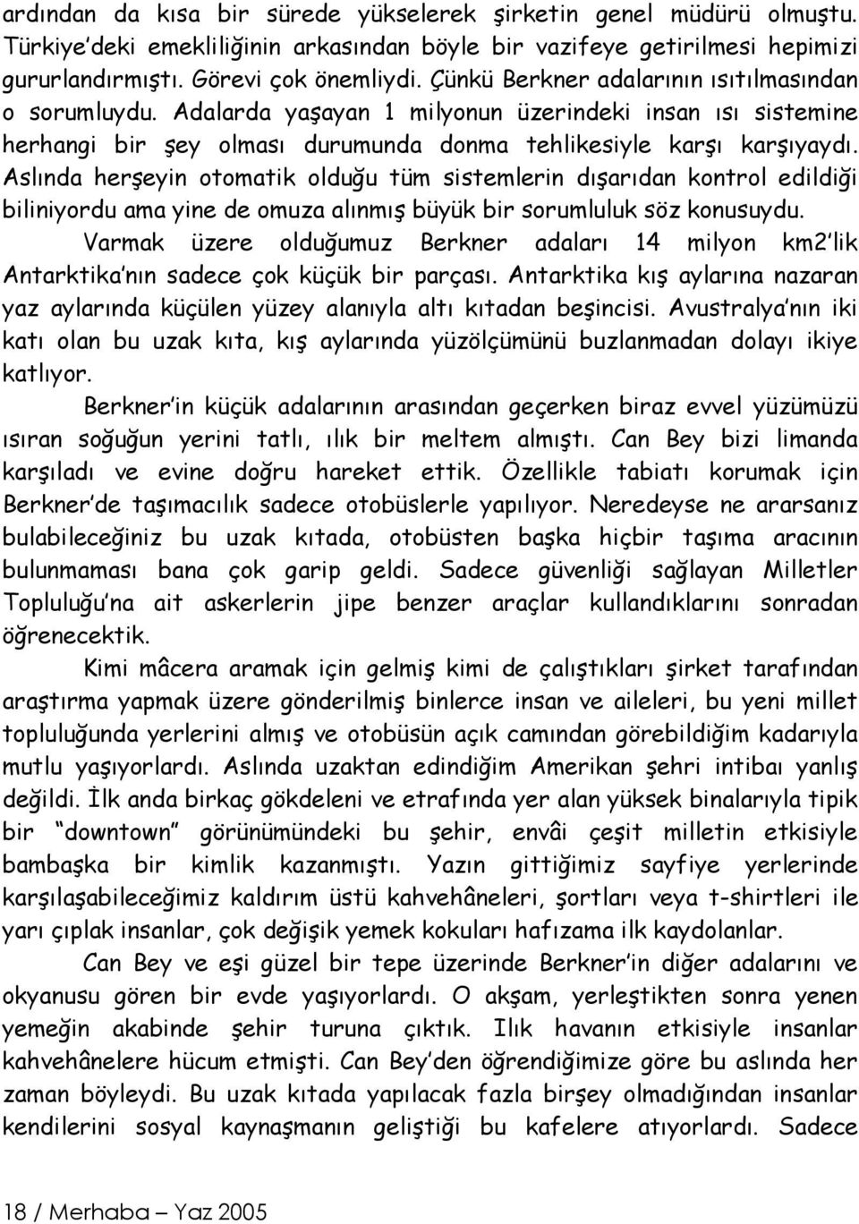 Aslında herşeyin otomatik olduğu tüm sistemlerin dışarıdan kontrol edildiği biliniyordu ama yine de omuza alınmış büyük bir sorumluluk söz konusuydu.