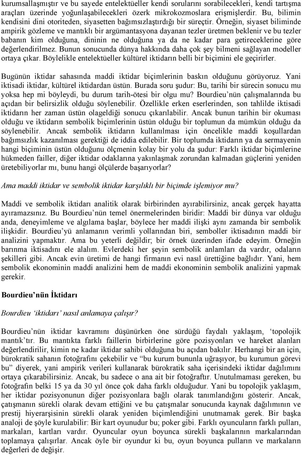 Örneğin, siyaset biliminde ampirik gözleme ve mantıklı bir argümantasyona dayanan tezler üretmen beklenir ve bu tezler babanın kim olduğuna, dininin ne olduğuna ya da ne kadar para getireceklerine