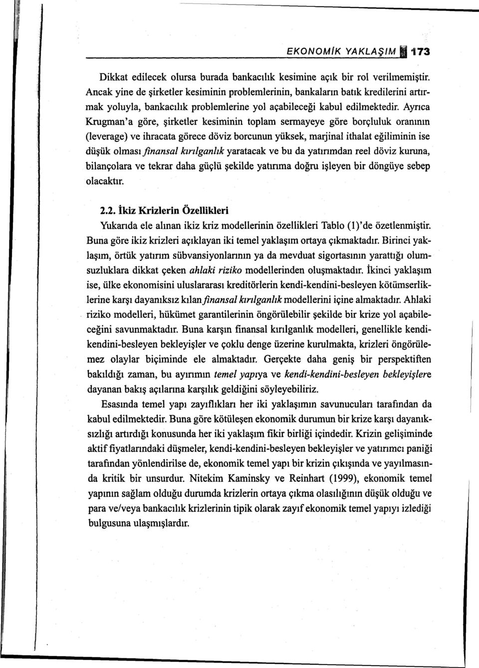 Ayrıca Krugman'a göre, şirketler kesiminin toplam sermayeye göre borçluluk oranının (leverage) ve ihracata görece döviz borcunun yüksek, marjinal ithalat eğiliminin ise düşük olması finansal