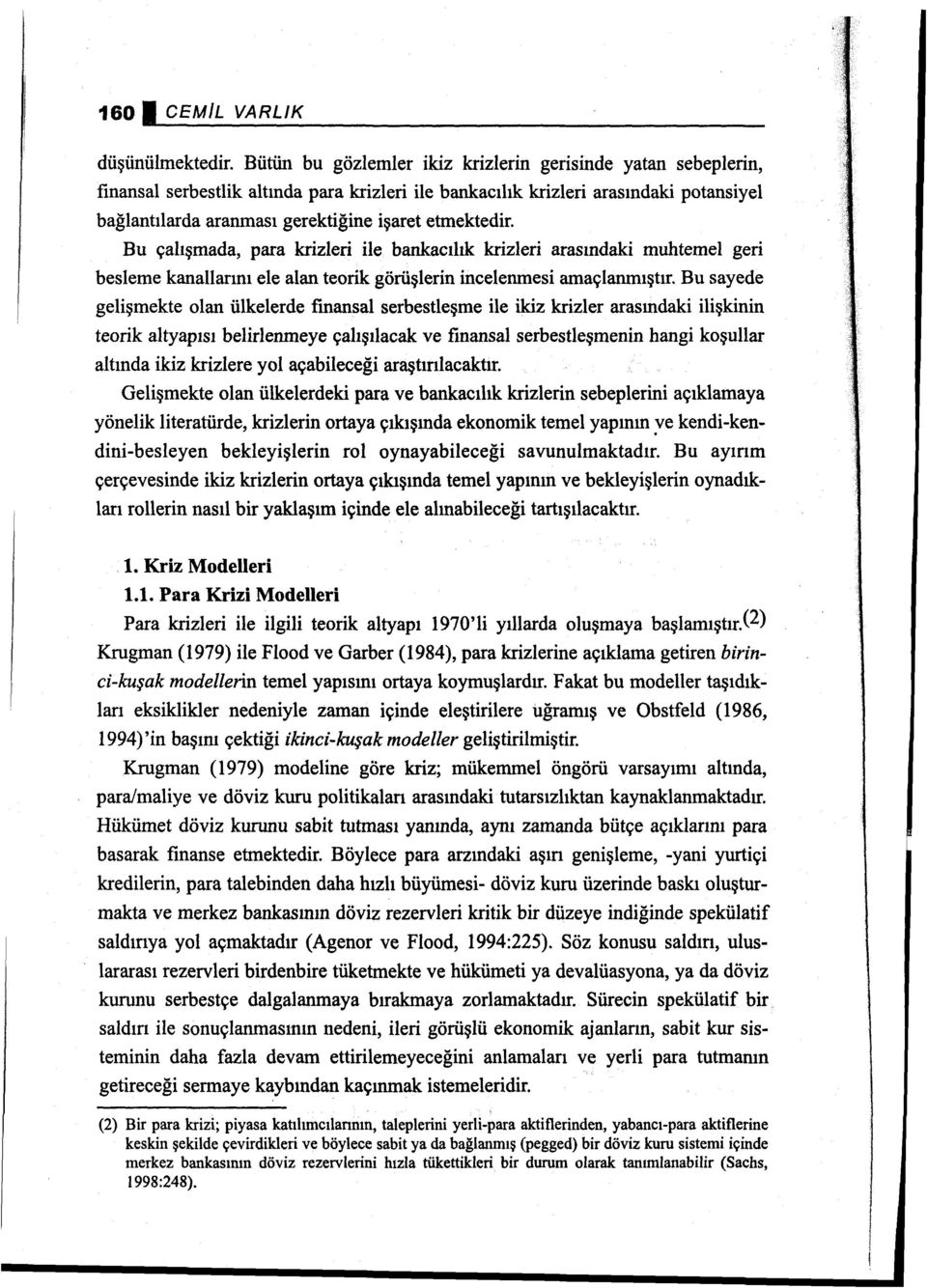 etmektedir. Bu çalışmada, para krizleri ile bankacılık krizleri arasındaki muhtemel geri besleme kanallarını ele alan teorik görüşlerin incelenmesi amaçlanmıştır.