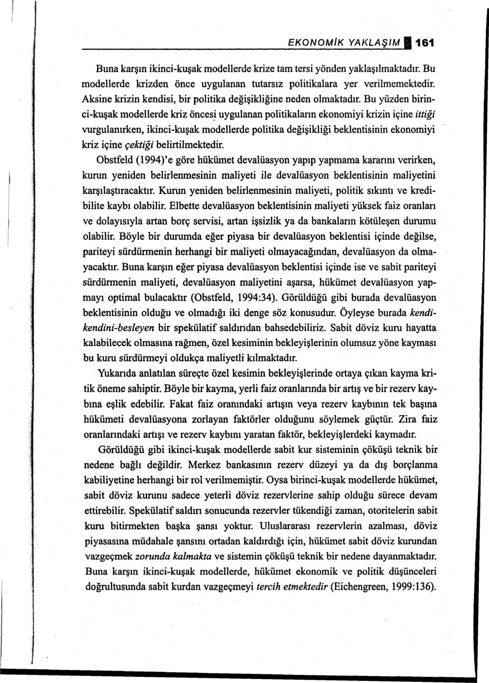 uygulanan politikaların ekonomiyi krizin içine ittiği vurgulanırken, ikinci-kuşak modellerde politika değişikliği beklentisinin ekonomiyi kriz içine çektiği belirtilmektedir.