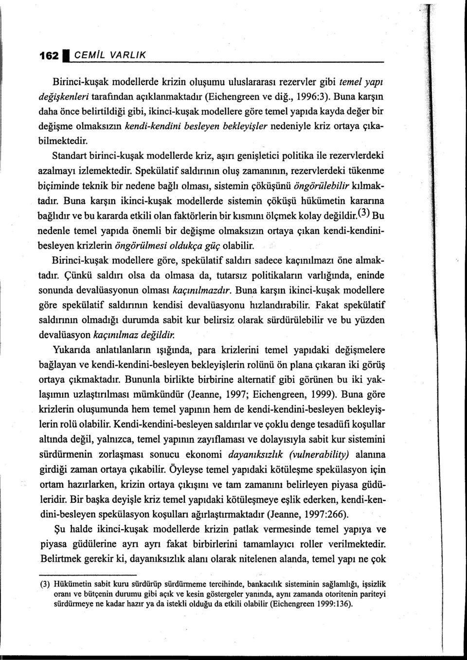 Standart birinci-kuşak modellerde kriz, aşırı genişletici politika ile rezervlerdeki azalmayı izlemektedir.