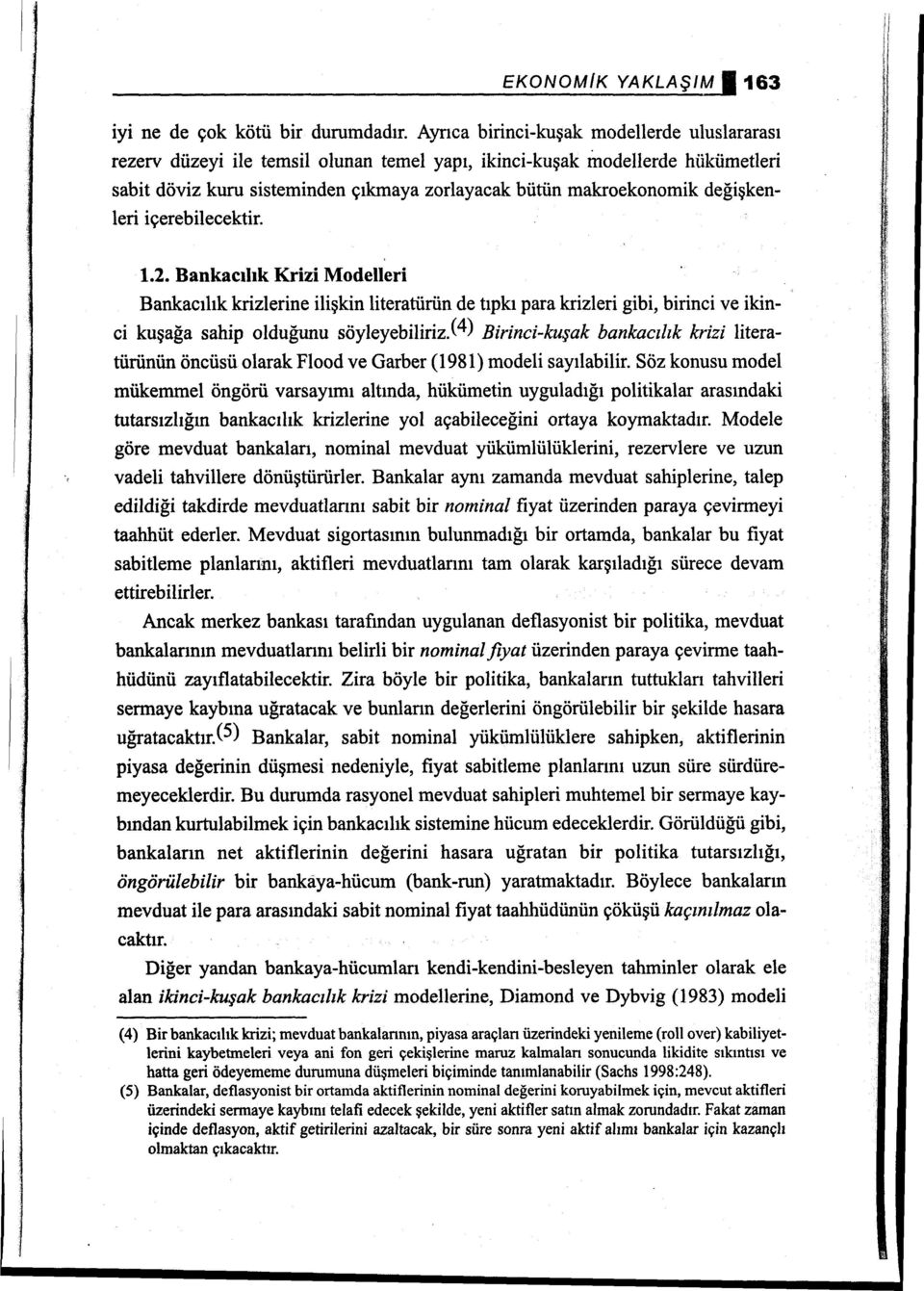 değişkenleri içerebilecektir. 1.2. Bankacılık Krizi Modelleri Bankacılık krizlerine ilişkin literatürün de tıpkı para krizleri gibi, birinci ve ikinci kuşağa sahip olduğunu söyleyebiliriz.