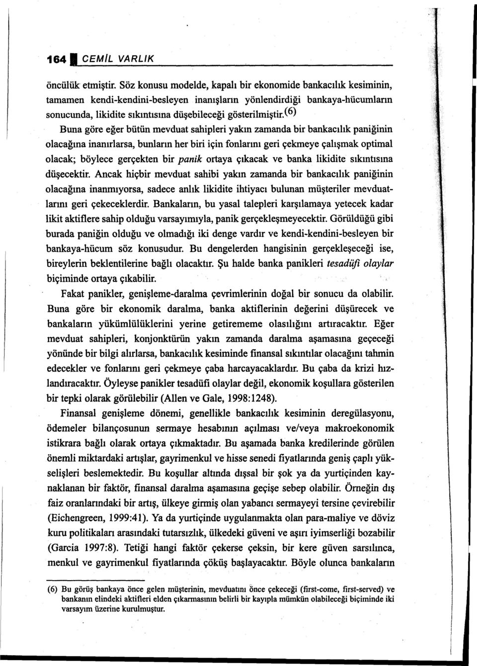 ( 6) Buna göre eğer bütün mevduat sahipleri yakın zamanda bir bankacılık paniğinin olacağına inanırlarsa, bunların her biri için fonlarını geri çekmeye çalışmak optimal olacak; böylece gerçekten bir