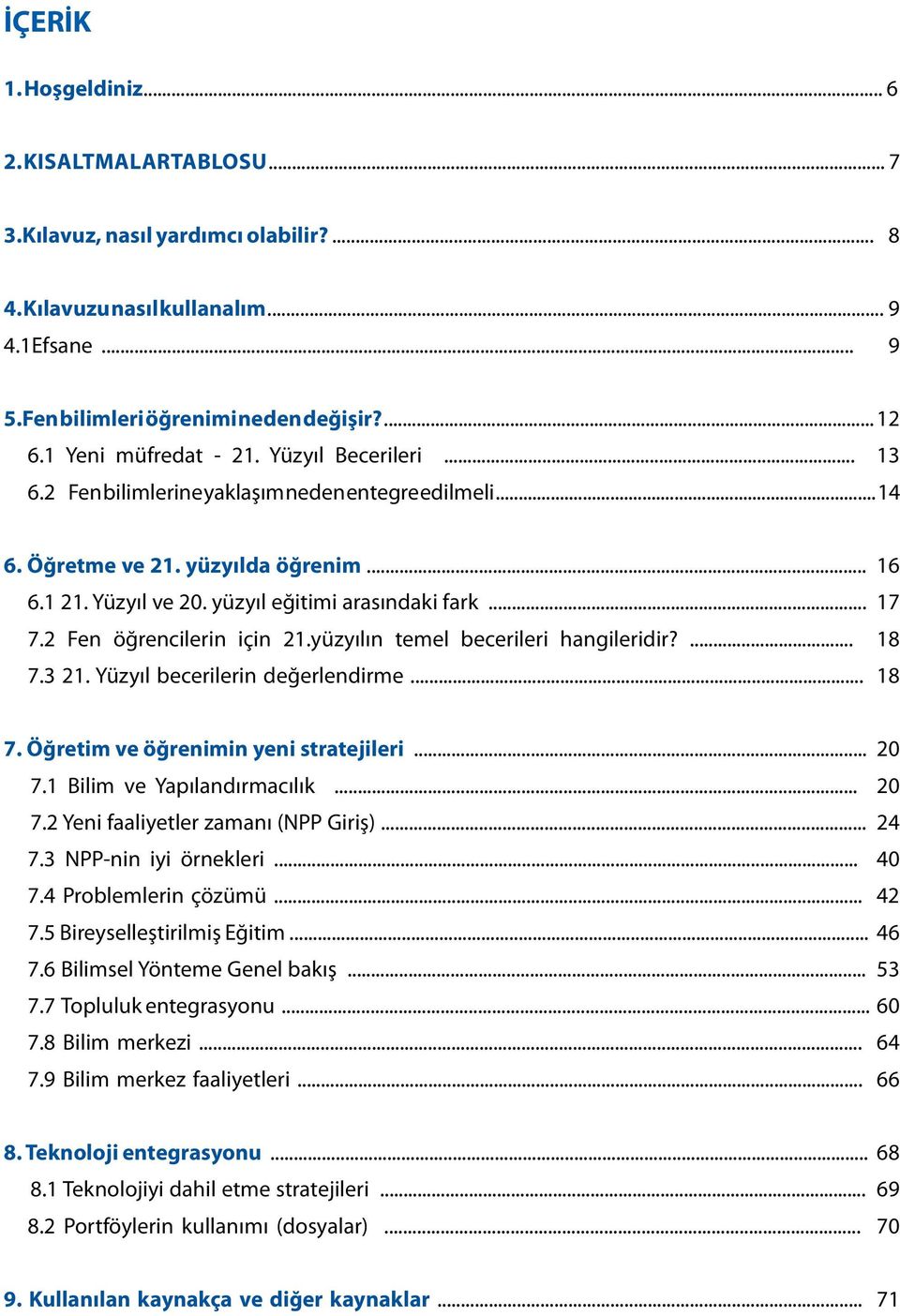 .. 17 7.2 Fen öğrencilerin için 21.yüzyılın temel becerileri hangileridir?... 18 7.3 21. Yüzyıl becerilerin değerlendirme... 18 7. Öğretim ve öğrenimin yeni stratejileri... 20 7.