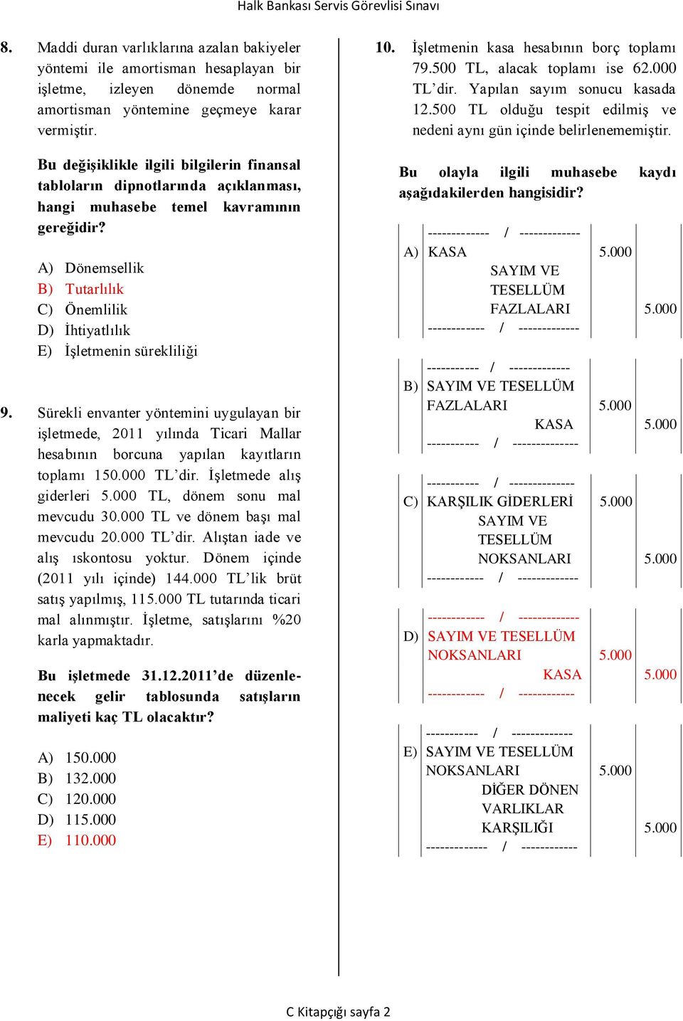 A) Dönemsellik B) Tutarlılık C) Önemlilik D) İhtiyatlılık E) İşletmenin sürekliliği 9.