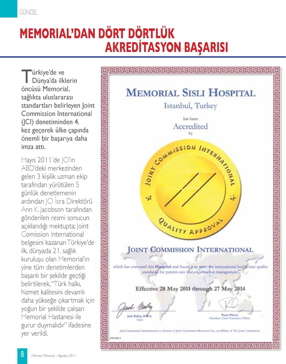 Mayıs 2011 de JCI ın ABD deki merkezinden gelen 3 kişilik uzman ekip tarafından yürütülen 5 günlük denetlemenin ardından JCI İcra Direktörü Ann K.