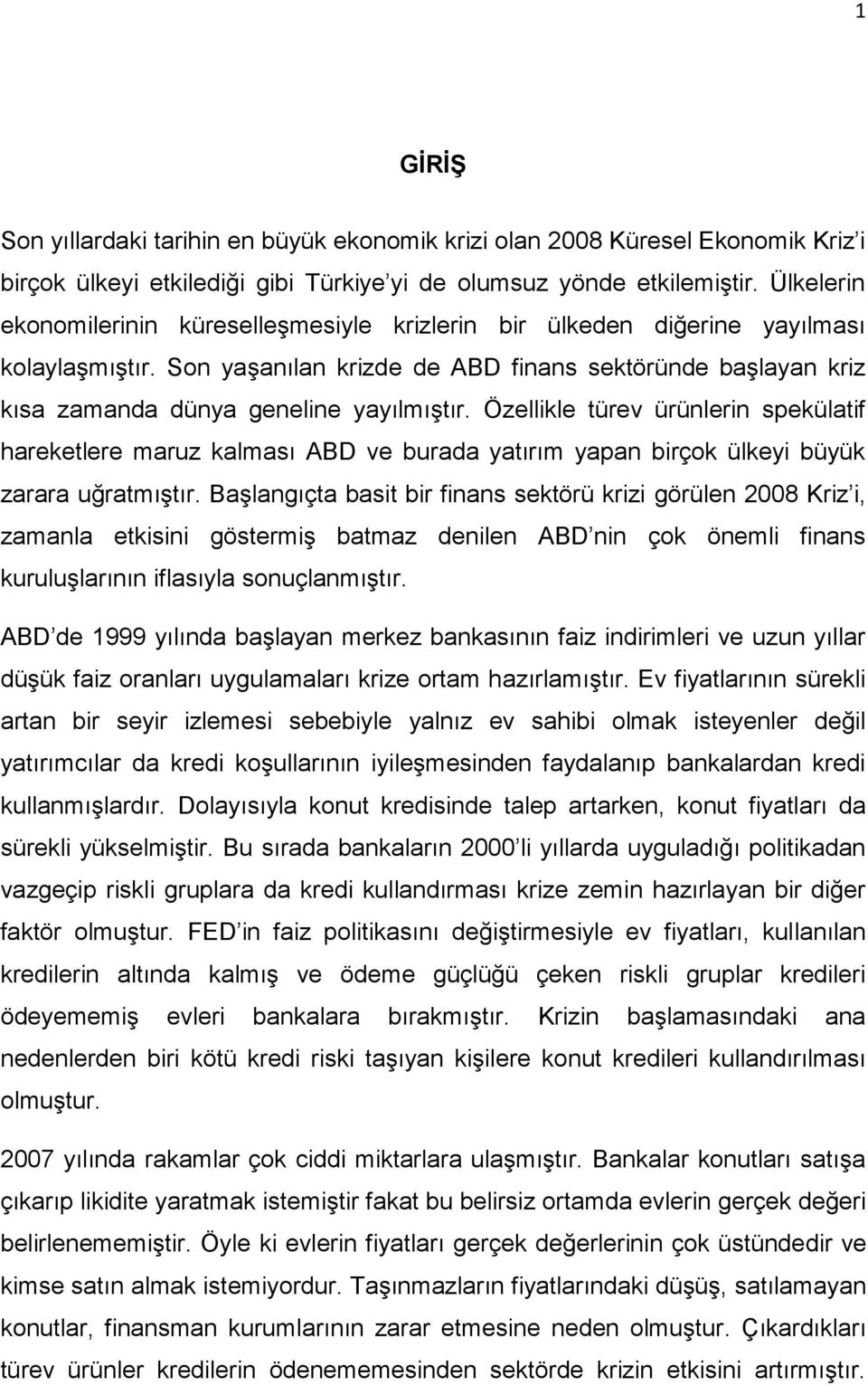 Özellikle türev ürünlerin spekülatif hareketlere maruz kalması ABD ve burada yatırım yapan birçok ülkeyi büyük zarara uğratmıştır.