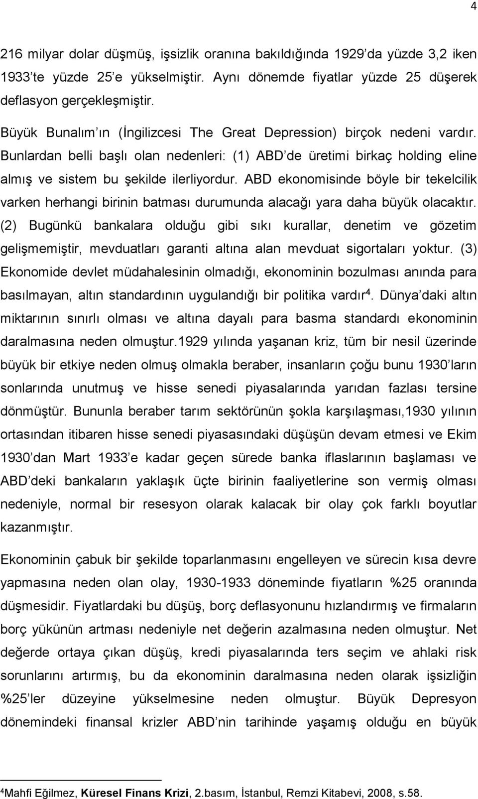 ABD ekonomisinde böyle bir tekelcilik varken herhangi birinin batması durumunda alacağı yara daha büyük olacaktır.