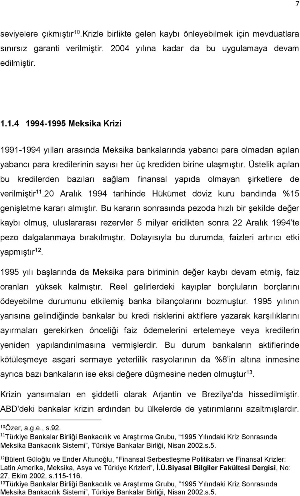 Bu kararın sonrasında pezoda hızlı bir şekilde değer kaybı olmuş, uluslararası rezervler 5 milyar eridikten sonra 22 Aralık 1994 te pezo dalgalanmaya bırakılmıştır.