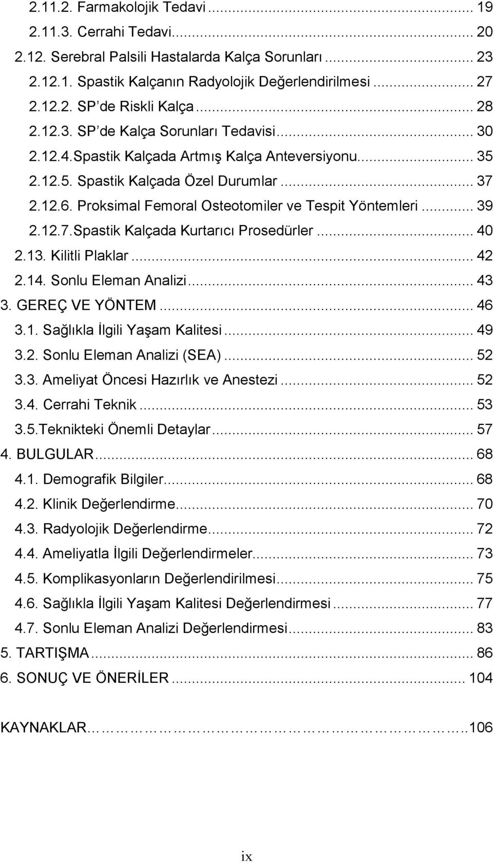 Proksimal Femoral Osteotomiler ve Tespit Yöntemleri... 39 2.12.7.Spastik Kalçada Kurtarıcı Prosedürler... 40 2.13. Kilitli Plaklar... 42 2.14. Sonlu Eleman Analizi... 43 3. GEREÇ VE YÖNTEM... 46 3.1. Sağlıkla İlgili Yaşam Kalitesi.