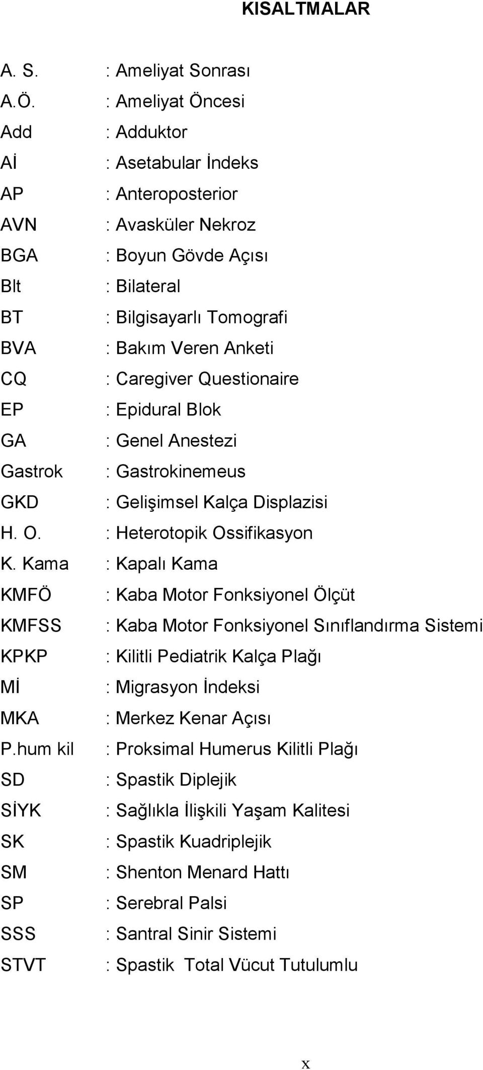 Caregiver Questionaire EP : Epidural Blok GA : Genel Anestezi Gastrok : Gastrokinemeus GKD : Gelişimsel Kalça Displazisi H. O. : Heterotopik Ossifikasyon K.