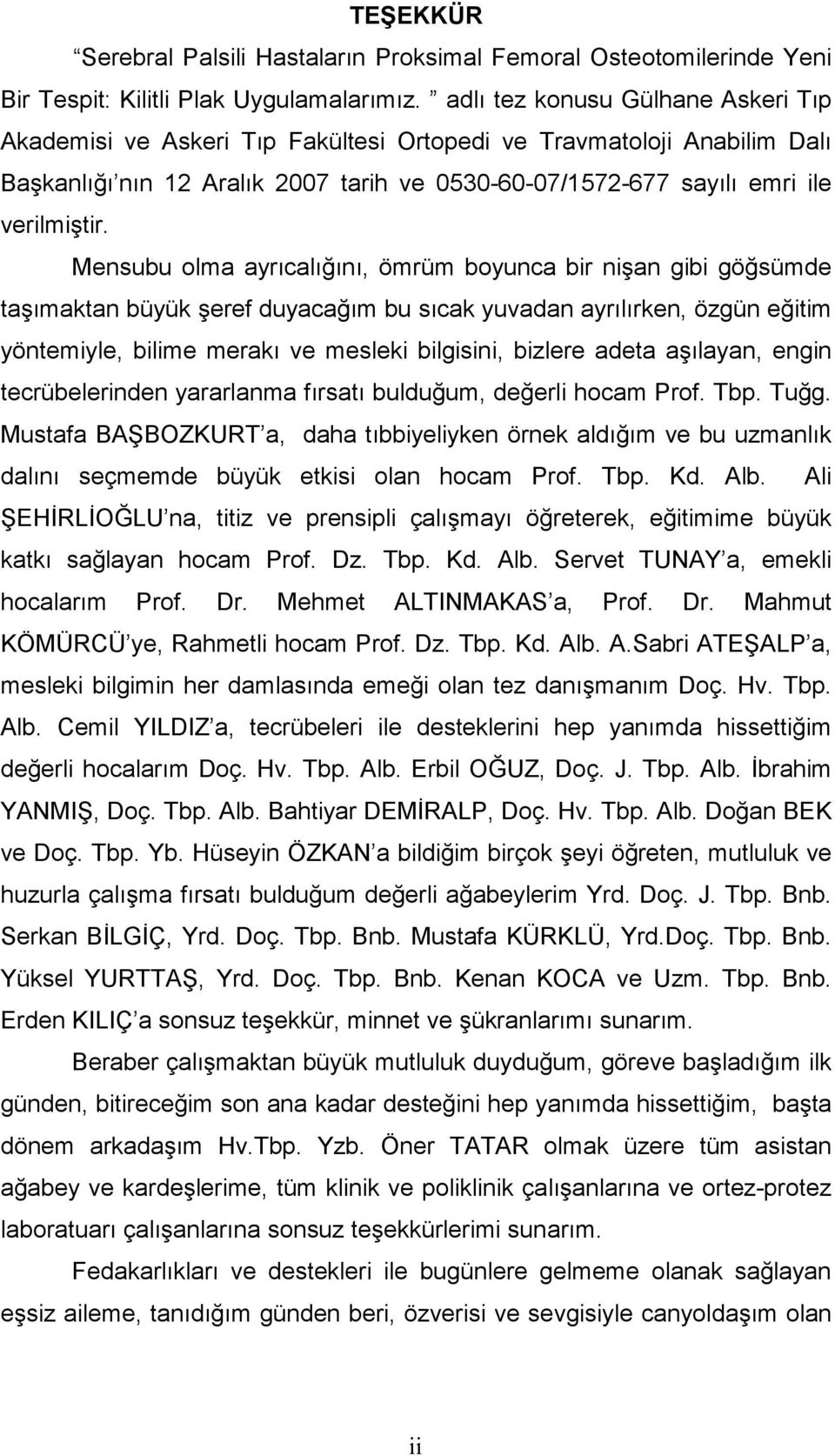 Mensubu olma ayrıcalığını, ömrüm boyunca bir nişan gibi göğsümde taşımaktan büyük şeref duyacağım bu sıcak yuvadan ayrılırken, özgün eğitim yöntemiyle, bilime merakı ve mesleki bilgisini, bizlere