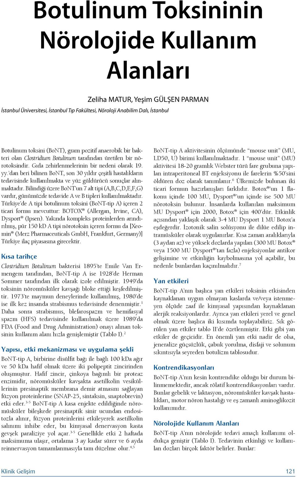dan beri bilinen BoNT, son 30 yıldır çeşitli hastalıkların tedavisinde kullanılmakta ve yüz güldürücü sonuçlar alınmaktadır.